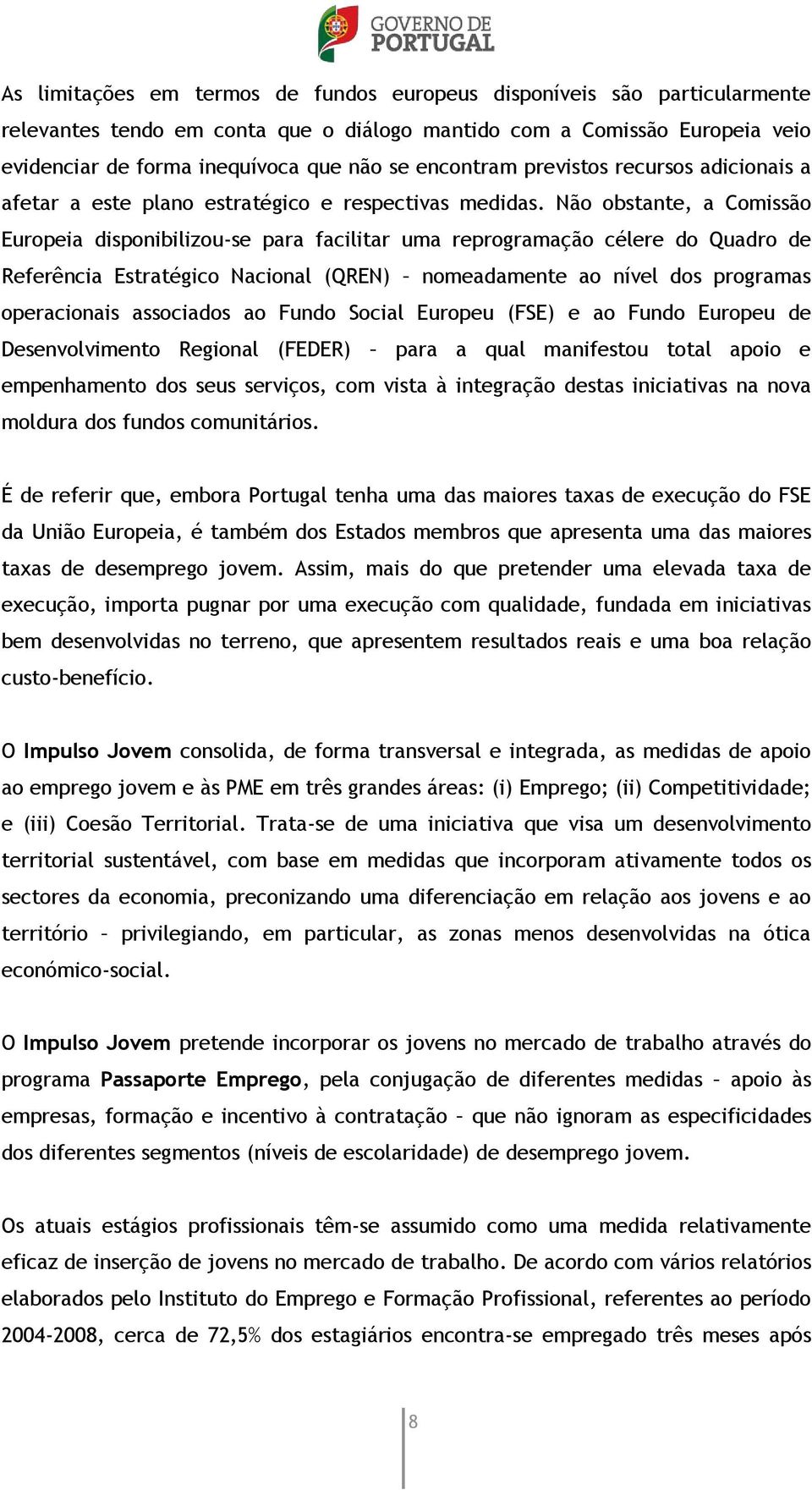 Não obstante, a Comissão Europeia disponibilizou-se para facilitar uma reprogramação célere do Quadro de Referência Estratégico Nacional (QREN) nomeadamente ao nível dos programas operacionais