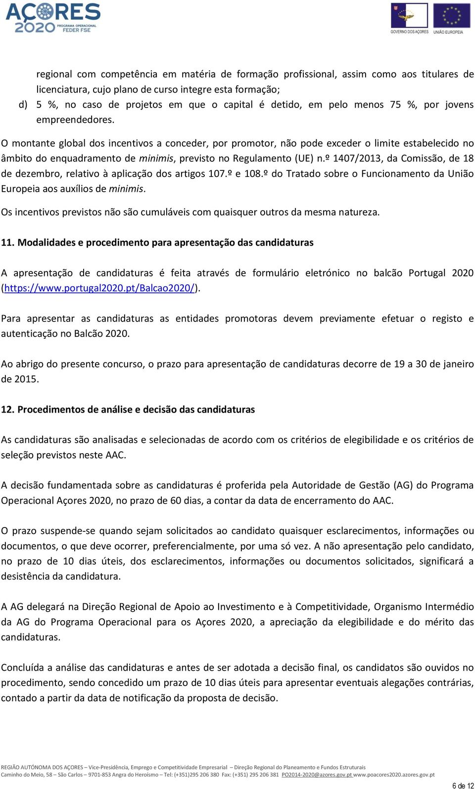 O montante global dos incentivos a conceder, por promotor, não pode exceder o limite estabelecido no âmbito do enquadramento de minimis, previsto no Regulamento (UE) n.