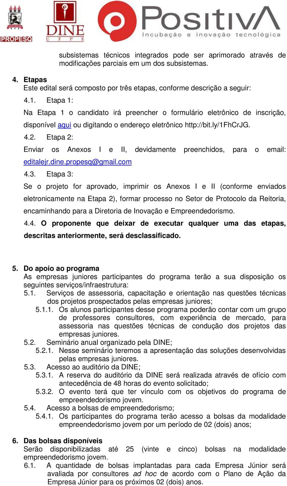 Etapa 2: Enviar os Anexos I e II, devidamente preenchidos, para o email: editalejr.dine.propesq@gmail.com 4.3.