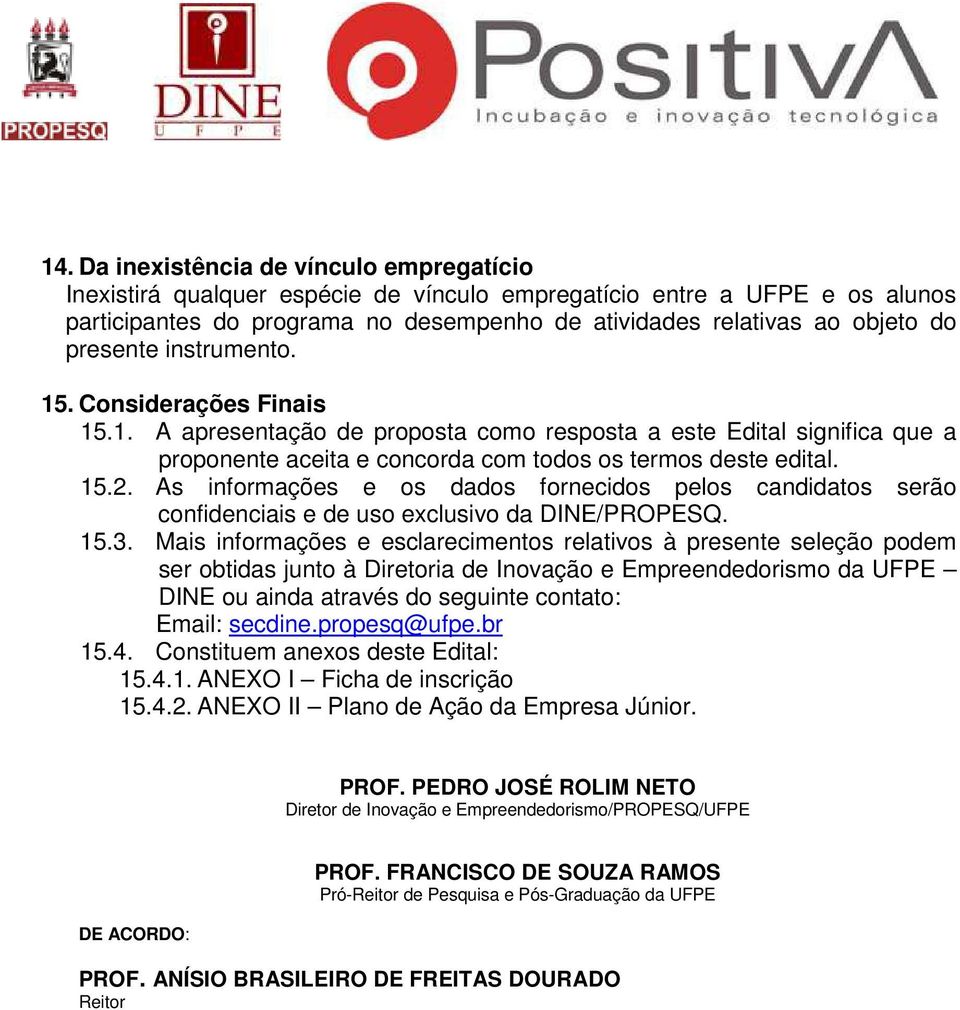 As informações e os dados fornecidos pelos candidatos serão confidenciais e de uso exclusivo da DINE/PROPESQ. 15.3.