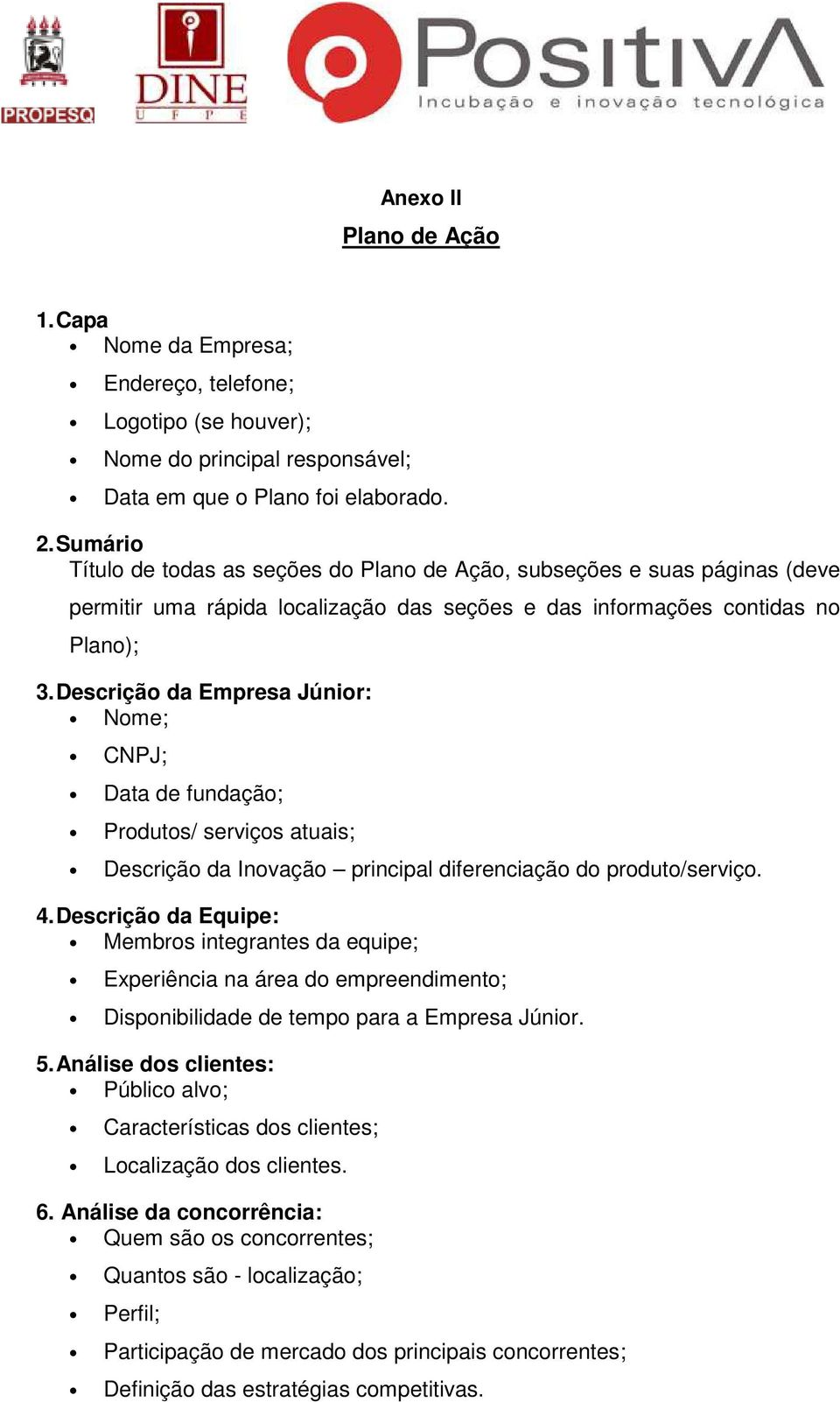 Descrição da Empresa Júnior: Nome; CNPJ; Data de fundação; Produtos/ serviços atuais; Descrição da Inovação principal diferenciação do produto/serviço. 4.