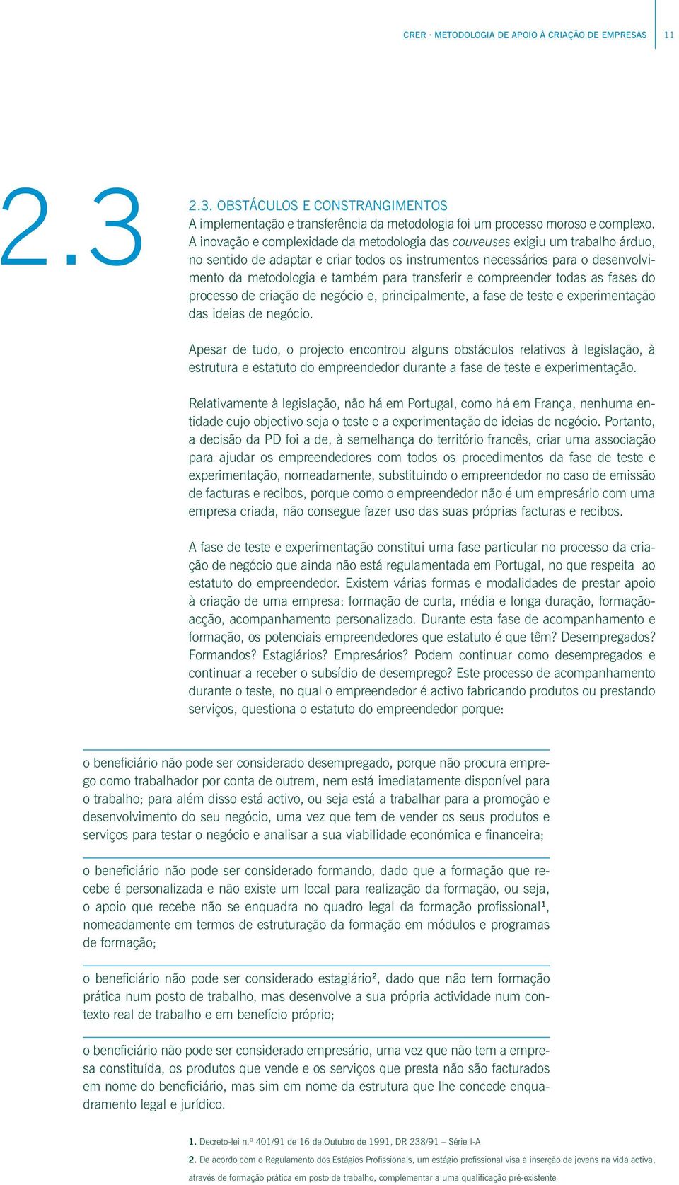 transferir e compreender todas as fases do processo de criação de negócio e, principalmente, a fase de teste e experimentação das ideias de negócio.