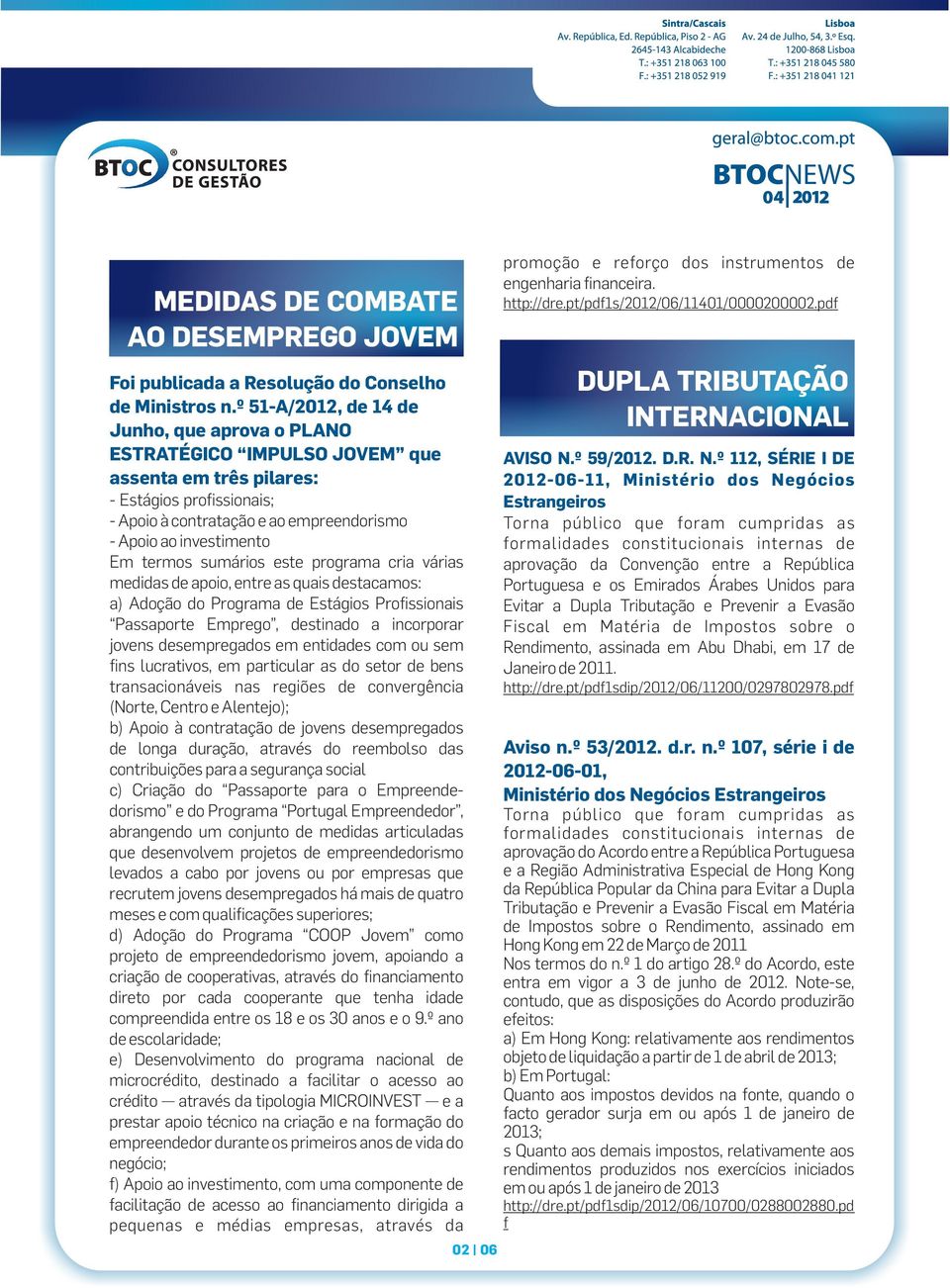 termos sumários este programa cria várias medidas de apoio, entre as quais destacamos: a) Adoção do Programa de Estágios Profissionais Passaporte Emprego, destinado a incorporar jovens desempregados