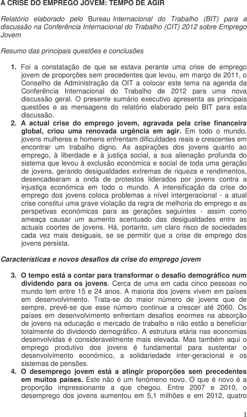 Foi a constatação de que se estava perante uma crise de emprego jovem de proporções sem precedentes que levou, em março de 2011, o Conselho de Administração da OIT a colocar este tema na agenda da