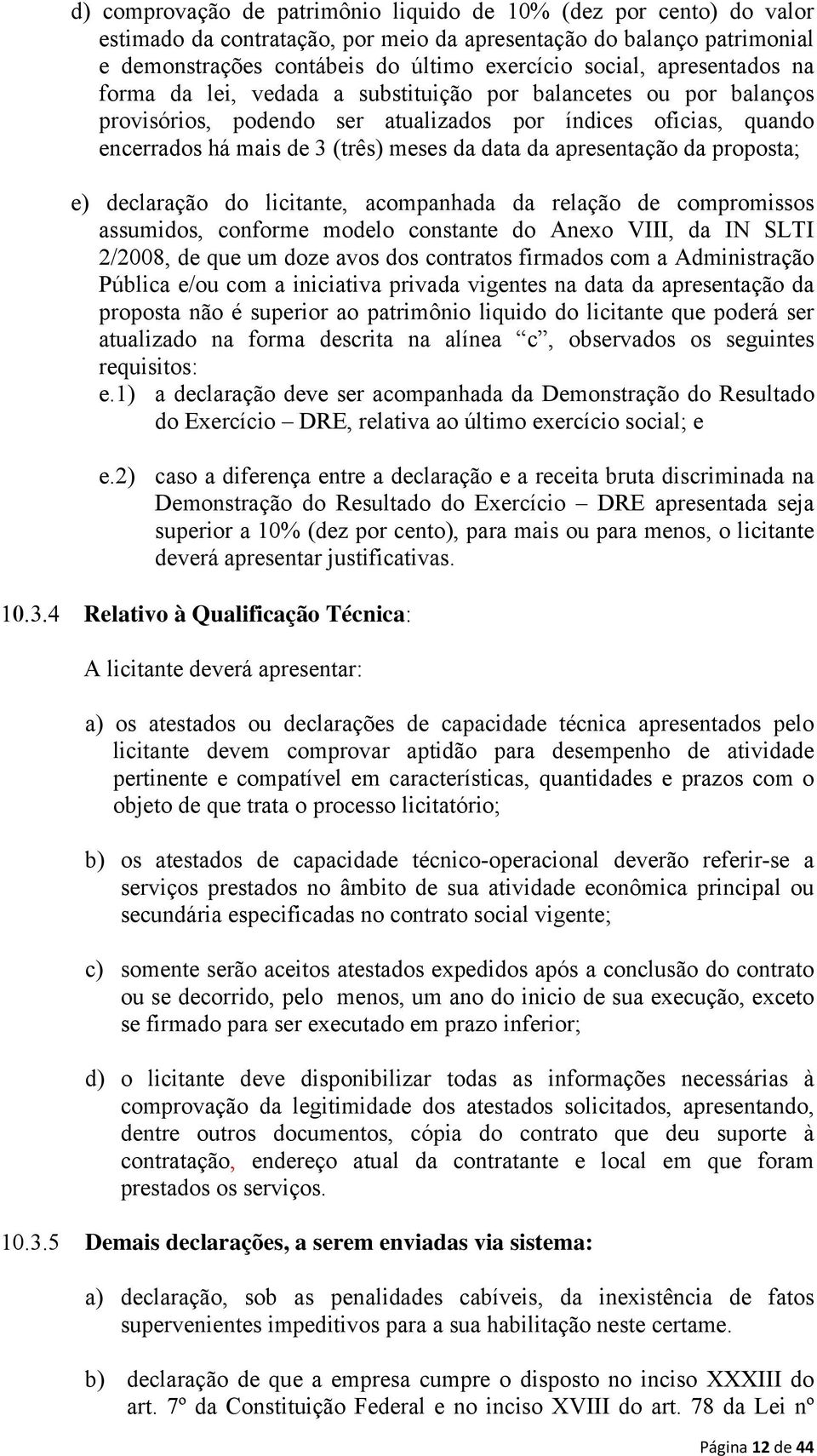 apresentação da proposta; e) declaração do licitante, acompanhada da relação de compromissos assumidos, conforme modelo constante do Anexo VIII, da IN SLTI 2/2008, de que um doze avos dos contratos