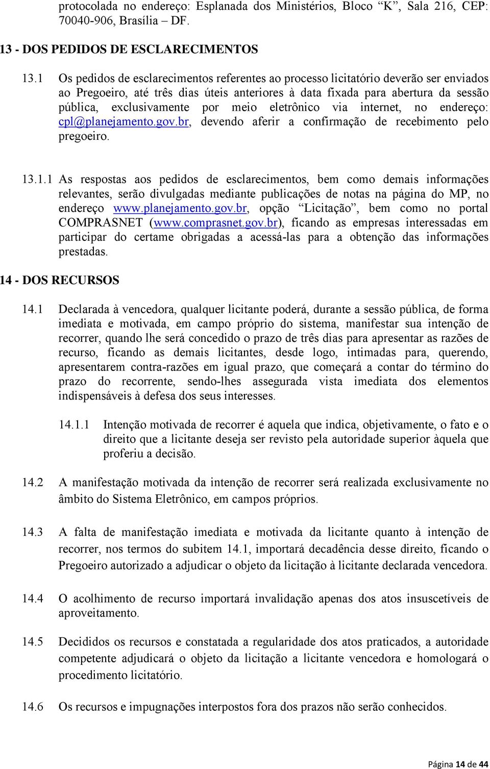 meio eletrônico via internet, no endereço: cpl@planejamento.gov.br, devendo aferir a confirmação de recebimento pelo pregoeiro. 13
