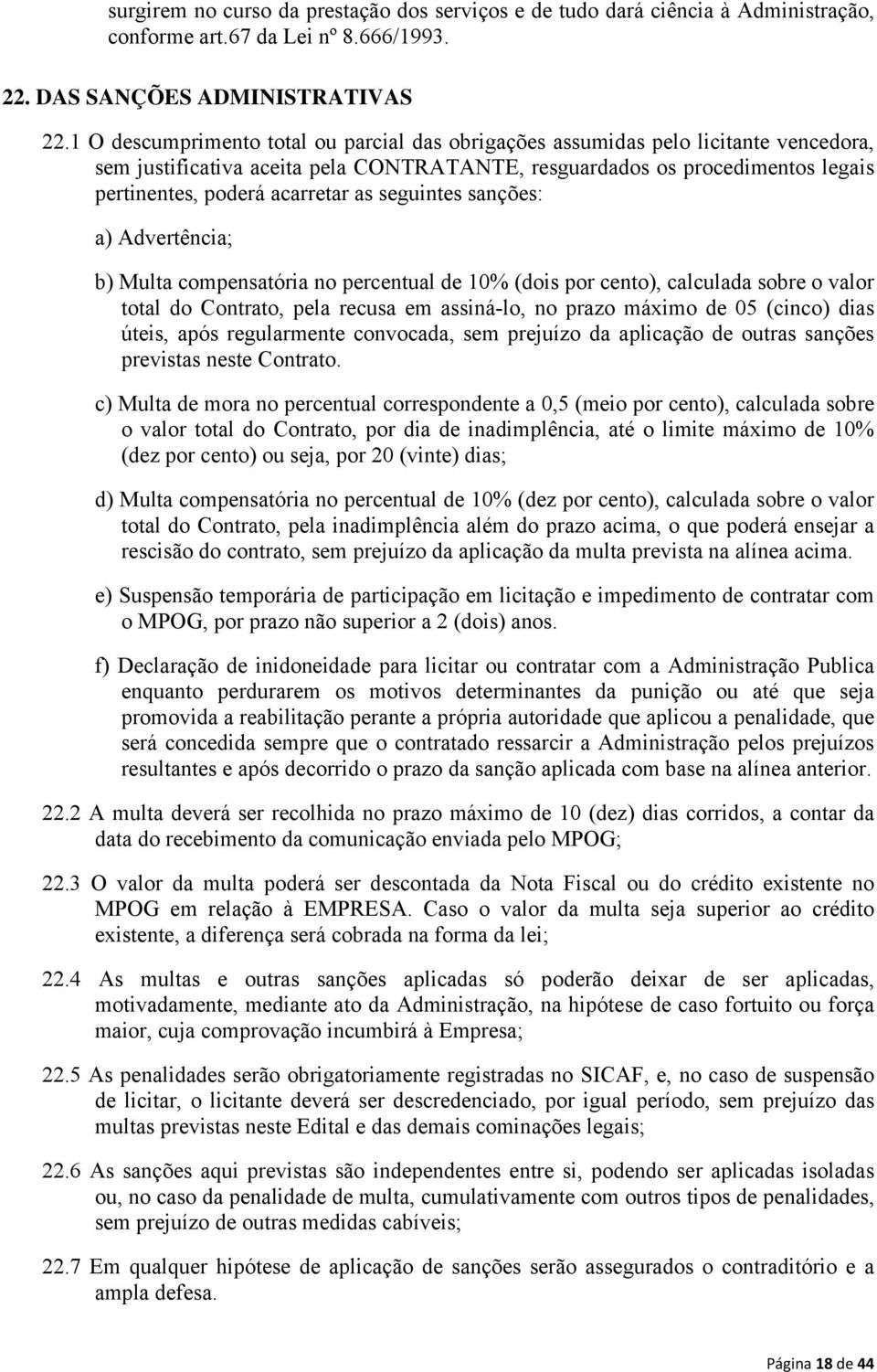 seguintes sanções: a) Advertência; b) Multa compensatória no percentual de 10% (dois por cento), calculada sobre o valor total do Contrato, pela recusa em assiná-lo, no prazo máximo de 05 (cinco)