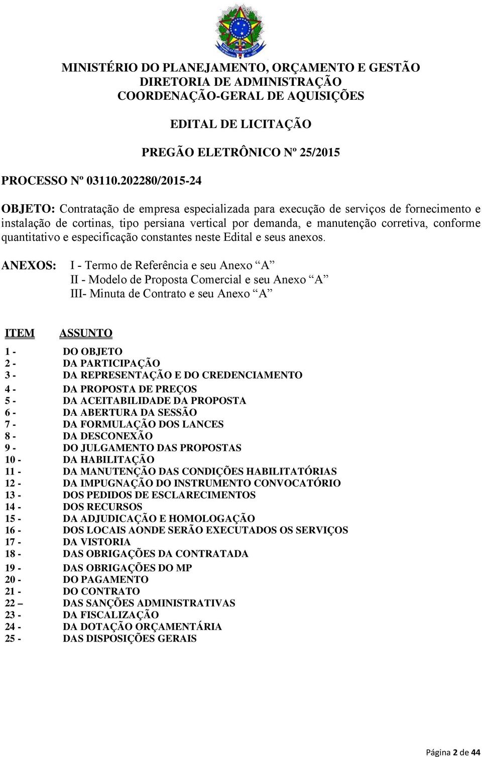 por demanda, e manutenção corretiva, conforme quantitativo e especificação constantes neste Edital e seus anexos.