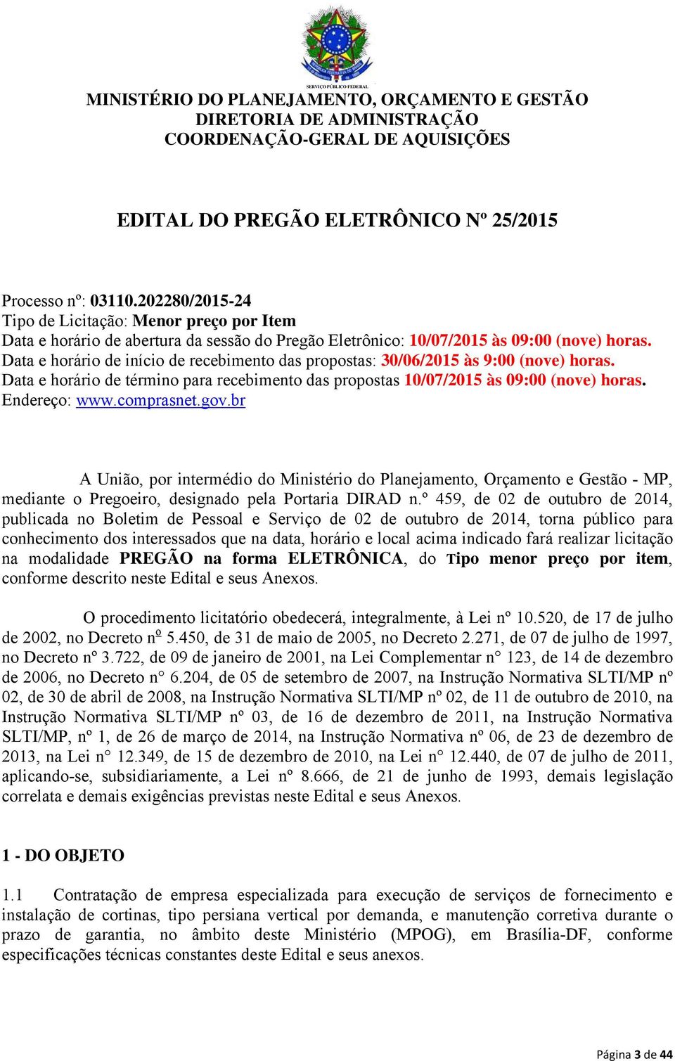 Data e horário de início de recebimento das propostas: 30/06/2015 às 9:00 (nove) horas. Data e horário de término para recebimento das propostas 10/07/2015 às 09:00 (nove) horas. Endereço: www.