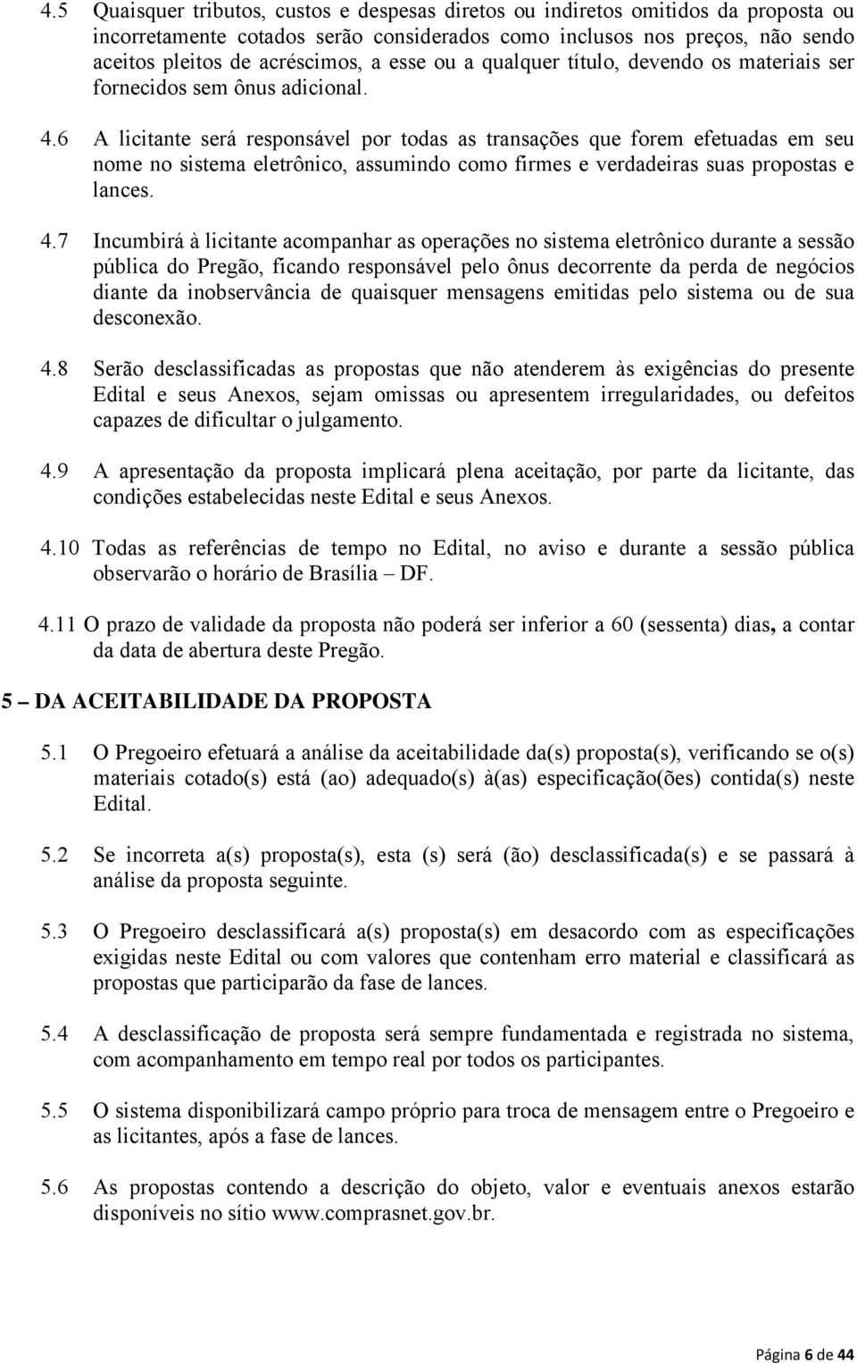 6 A licitante será responsável por todas as transações que forem efetuadas em seu nome no sistema eletrônico, assumindo como firmes e verdadeiras suas propostas e lances. 4.