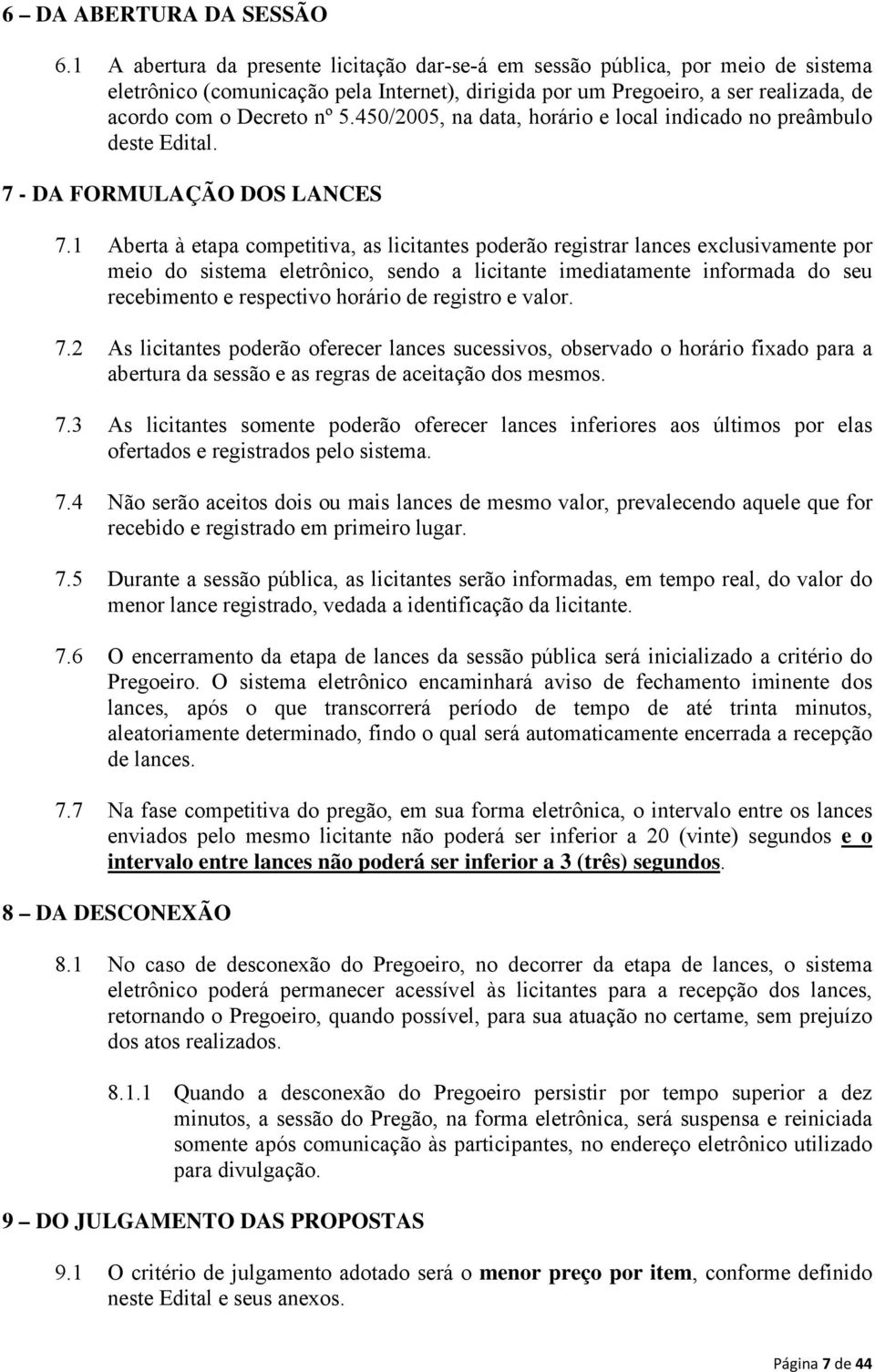 450/2005, na data, horário e local indicado no preâmbulo deste Edital. 7 - DA FORMULAÇÃO DOS LANCES 7.