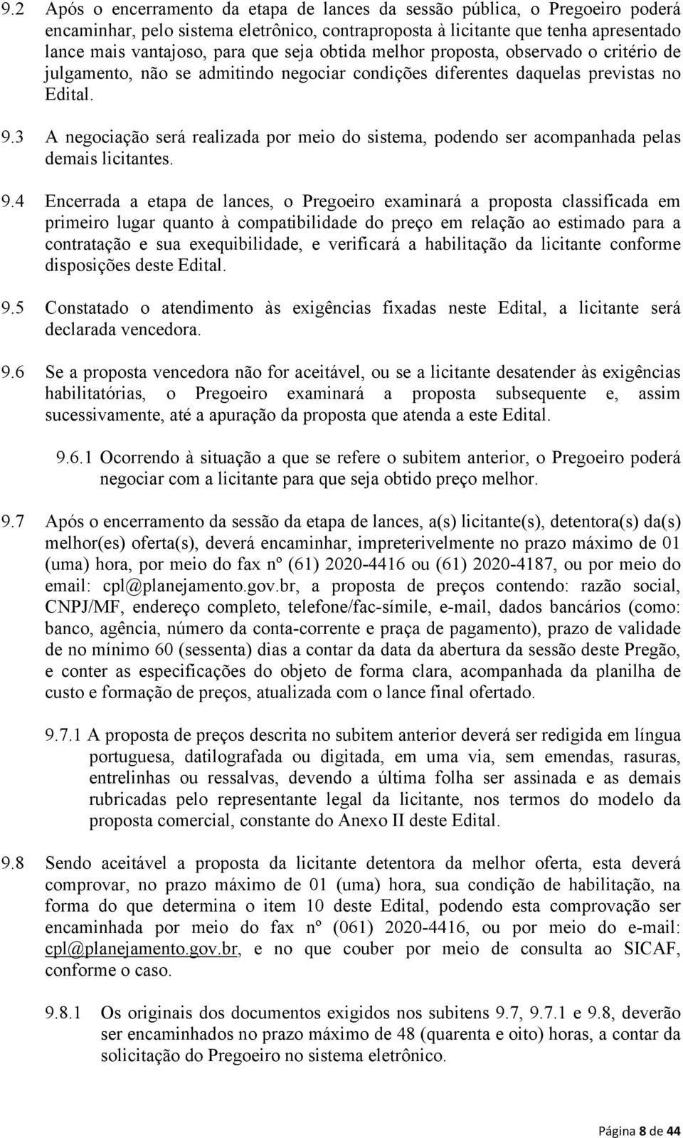 3 A negociação será realizada por meio do sistema, podendo ser acompanhada pelas demais licitantes. 9.