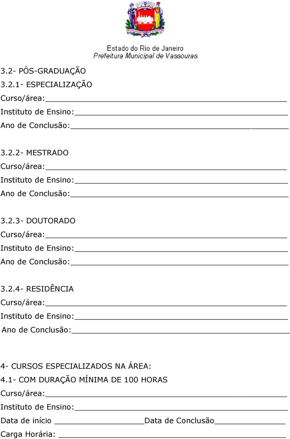 1- COM DURAÇÃO MÍNIMA DE 100 HORAS Curso/área: Data de início Data de Conclusão Carga