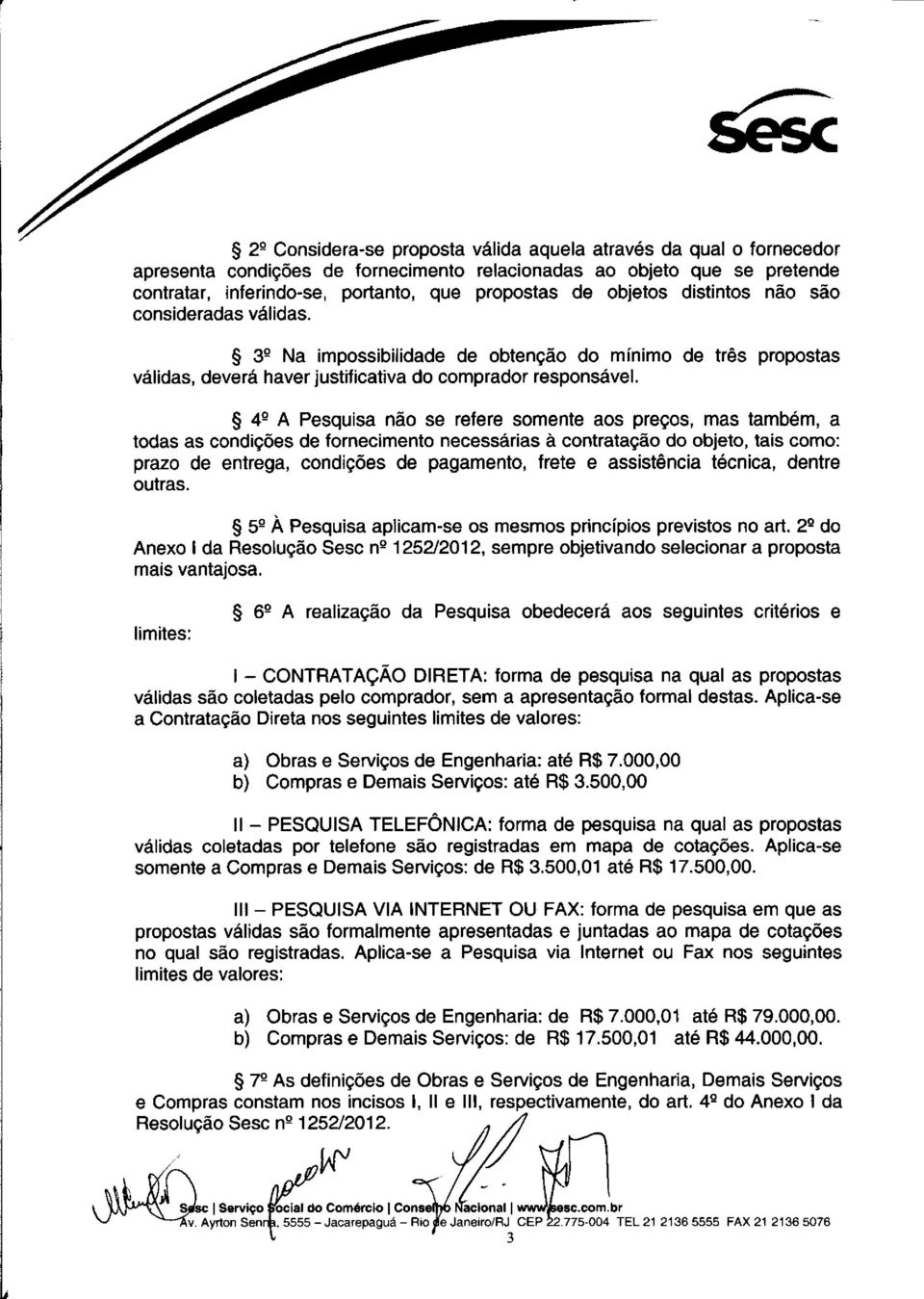 42 A Pesquisa nao se refere somente aos pregos, mas tambem, a todas as condigoes de fornecimento necessarias a contratacao do objeto, tais como: prazo de entrega, condigoes de pagamento, frete e