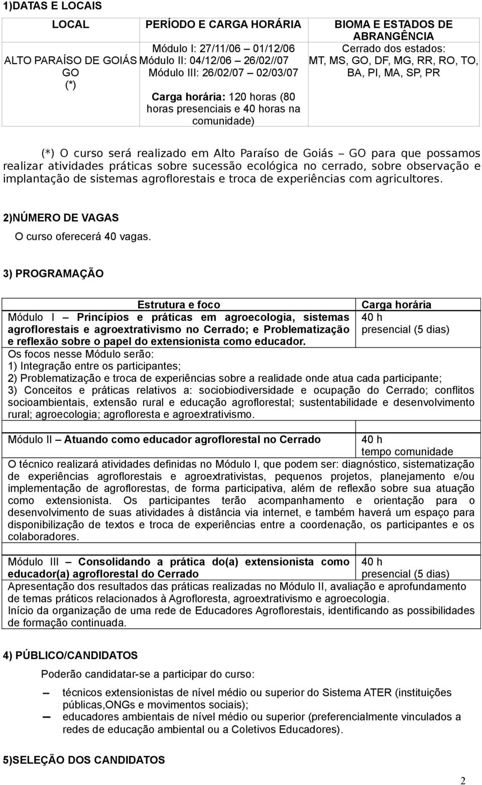 para que possamos realizar atividades práticas sobre sucessão ecológica no cerrado, sobre observação e implantação de sistemas agroflorestais e troca de experiências com agricultores.