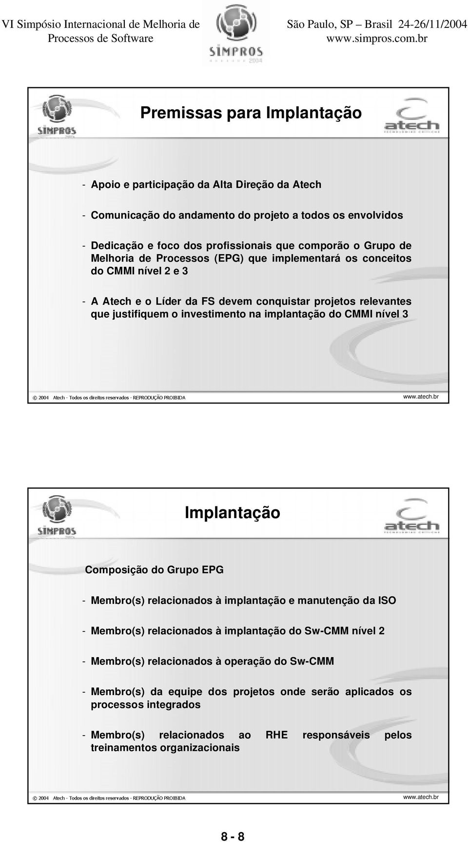 implantação do CMMI nível 3 Implantação Composição do Grupo EPG - Membro(s) relacionados à implantação e manutenção da ISO - Membro(s) relacionados à implantação do Sw-CMM nível 2 -