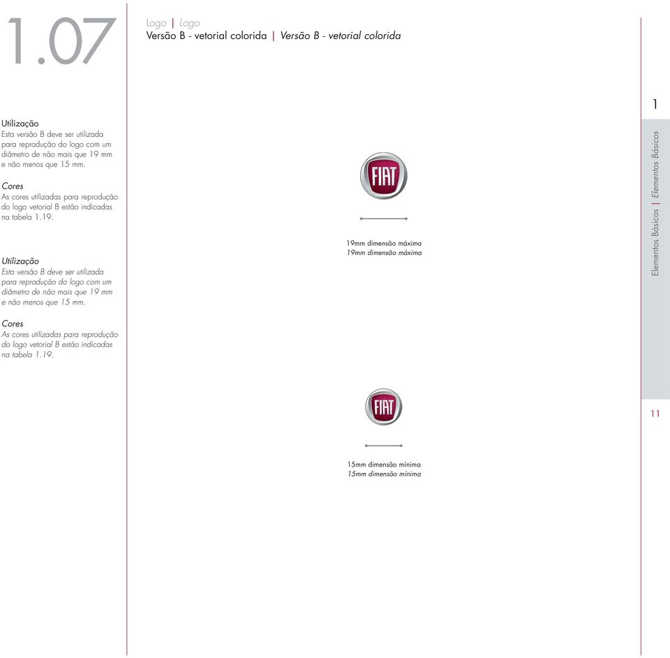 9mm dimensão máxima 9mm dimensão máxima Cores As cores utilizadas para reprodução do logo vetorial B estão indicadas na tabela.9. 5mm dimensão mínima 5mm dimensão mínima