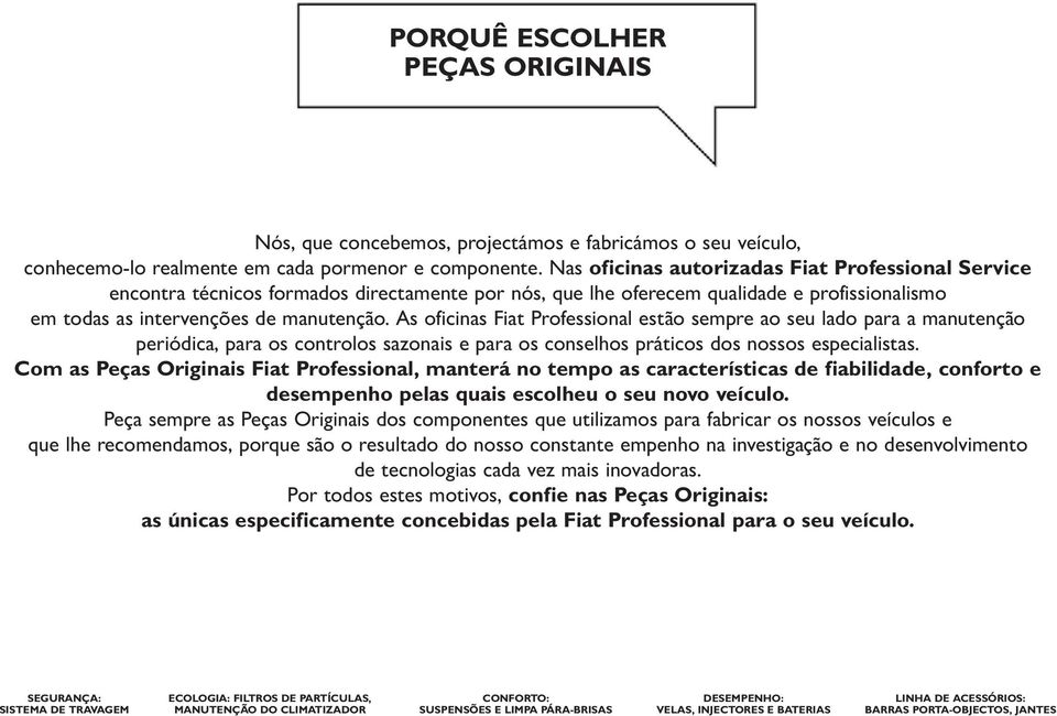 As oficinas Fiat Professional estão sempre ao seu lado para a manutenção periódica, para os controlos sazonais e para os conselhos práticos dos nossos especialistas.