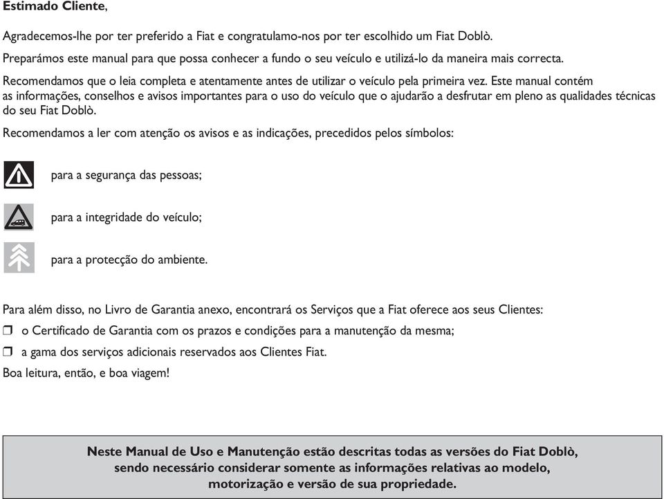 Recomendamos que o leia completa e atentamente antes de utilizar o veículo pela primeira vez.