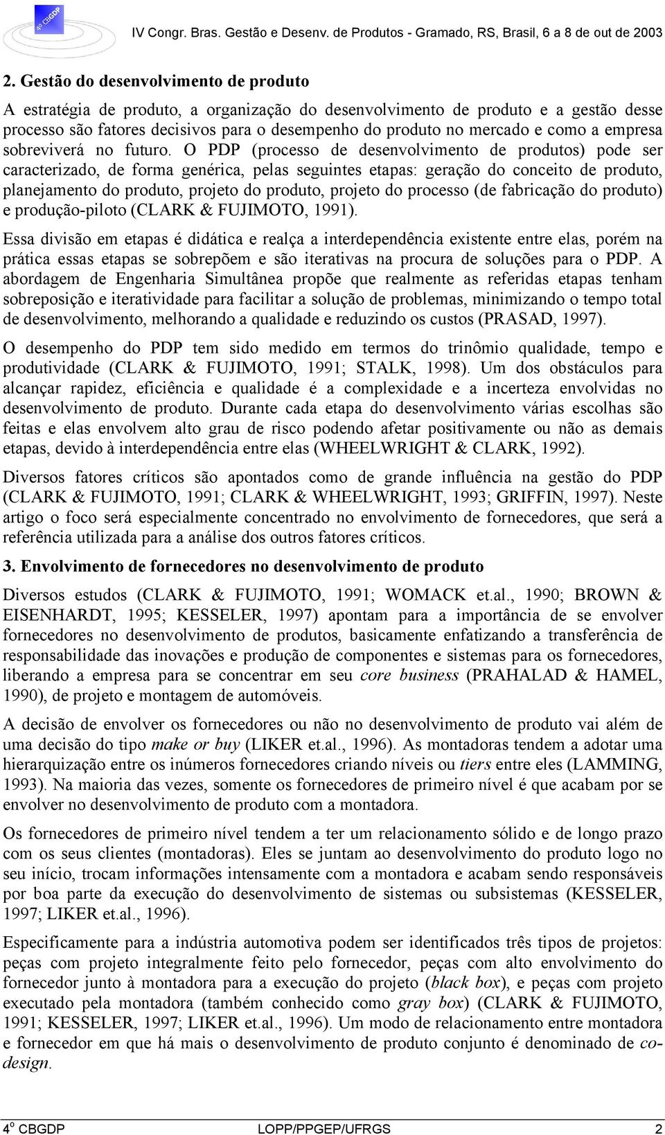 O PDP (processo de desenvolvimento de produtos) pode ser caracterizado, de forma genérica, pelas seguintes etapas: geração do conceito de produto, planejamento do produto, projeto do produto, projeto