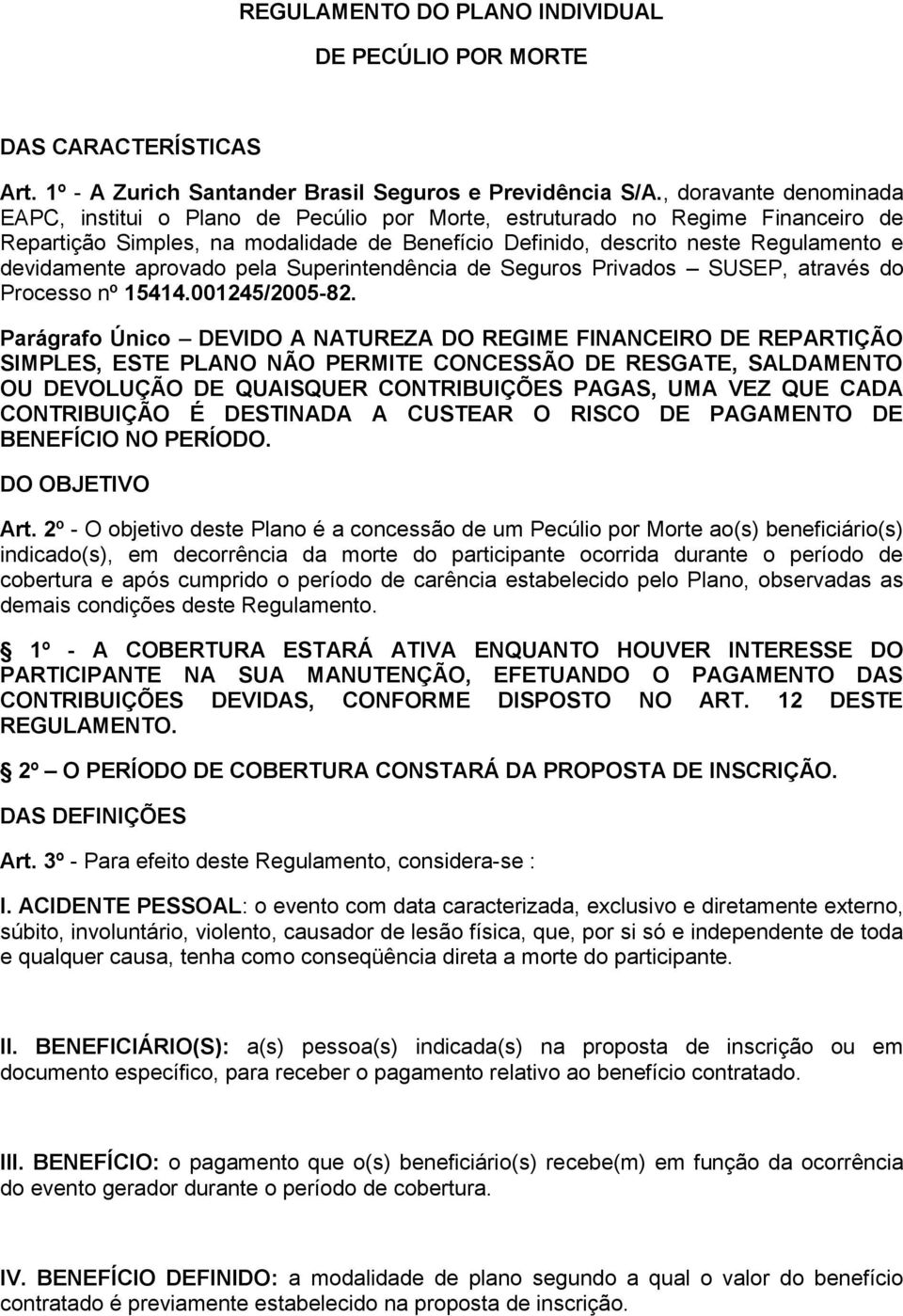 devidamente aprovado pela Superintendência de Seguros Privados SUSEP, através do Processo nº 15414.001245/2005-82.