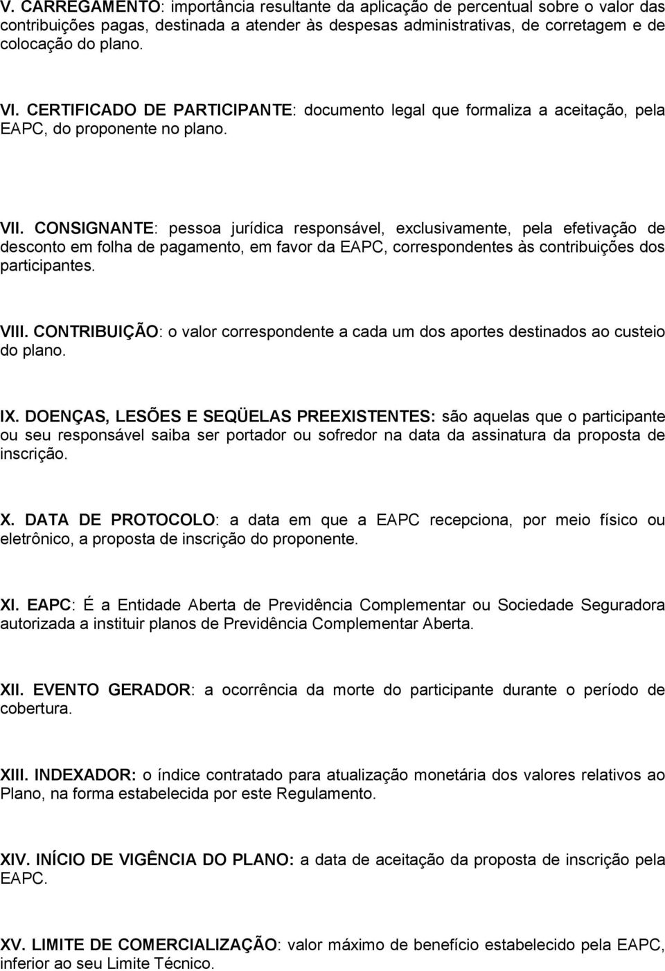 CONSIGNANTE: pessoa jurídica responsável, exclusivamente, pela efetivação de desconto em folha de pagamento, em favor da EAPC, correspondentes às contribuições dos participantes. VIII.