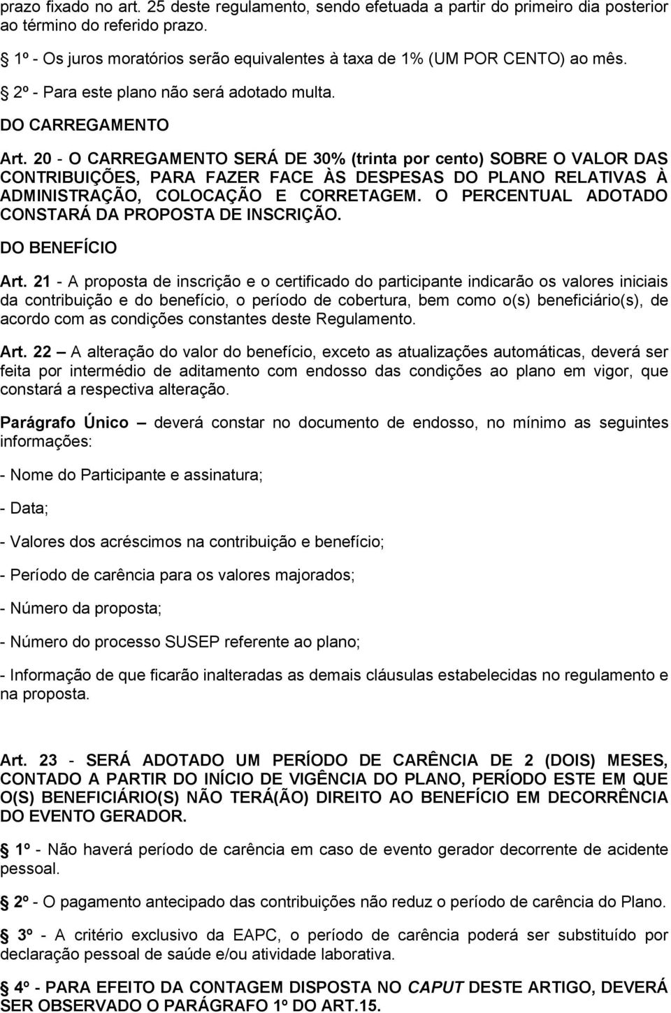 20 - O CARREGAMENTO SERÁ DE 30% (trinta por cento) SOBRE O VALOR DAS CONTRIBUIÇÕES, PARA FAZER FACE ÀS DESPESAS DO PLANO RELATIVAS À ADMINISTRAÇÃO, COLOCAÇÃO E CORRETAGEM.