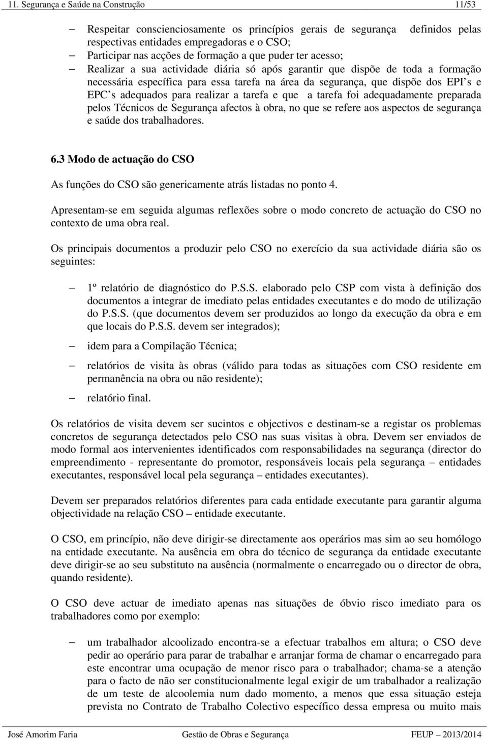 adequados para realizar a tarefa e que a tarefa foi adequadamente preparada pelos Técnicos de Segurança afectos à obra, no que se refere aos aspectos de segurança e saúde dos trabalhadores. 6.