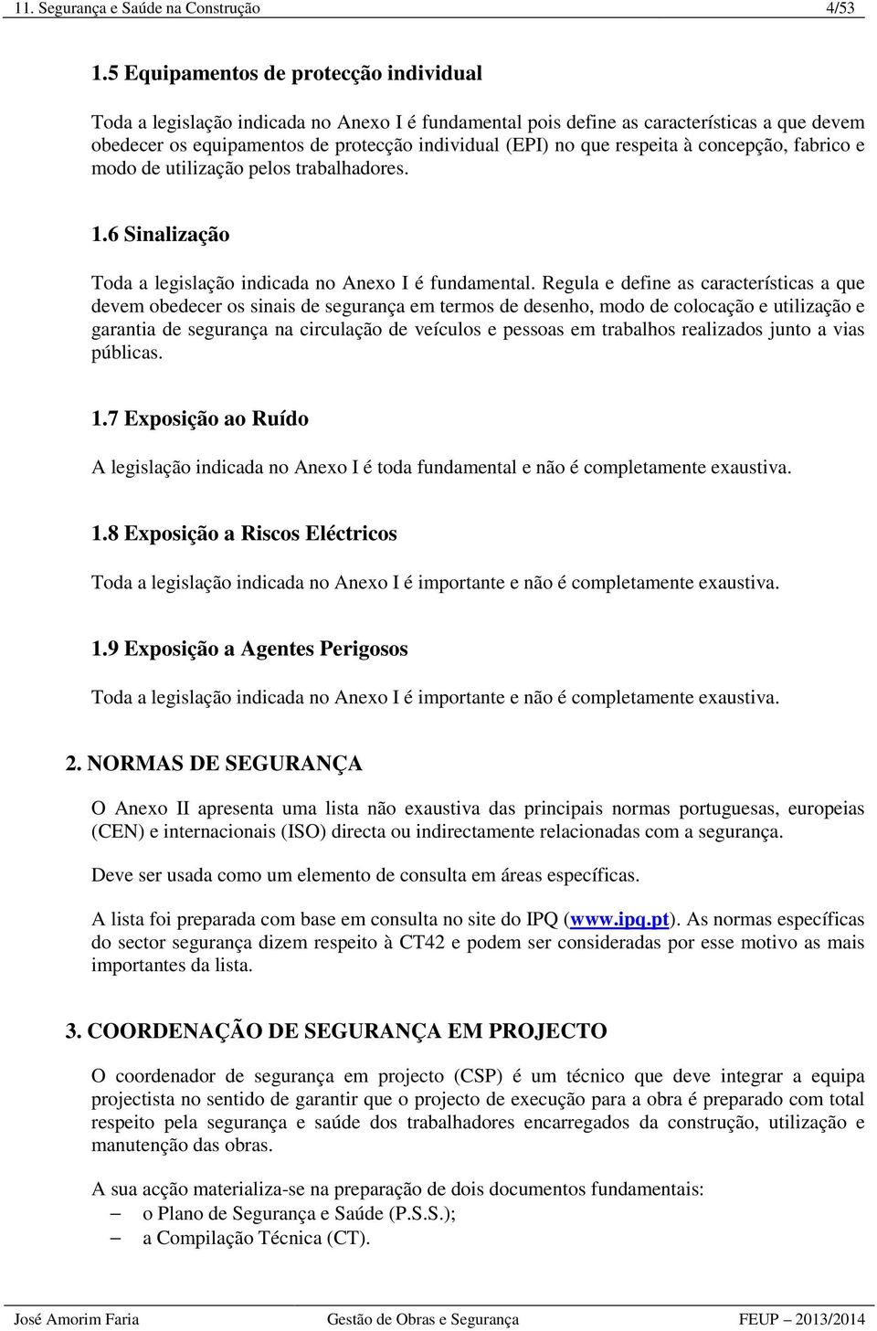 respeita à concepção, fabrico e modo de utilização pelos trabalhadores. 1.6 Sinalização Toda a legislação indicada no Anexo I é fundamental.