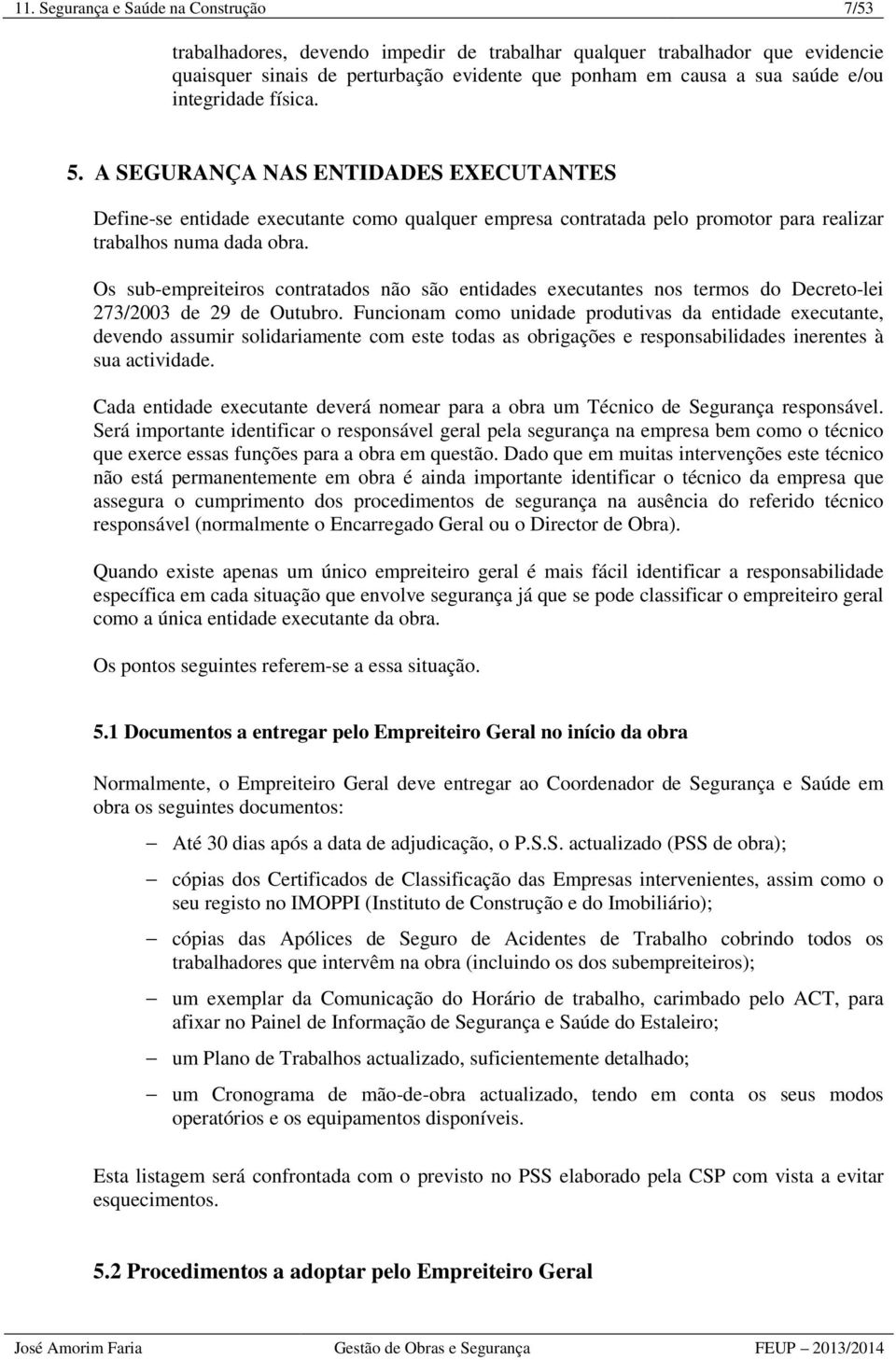 Os sub-empreiteiros contratados não são entidades executantes nos termos do Decreto-lei 273/2003 de 29 de Outubro.