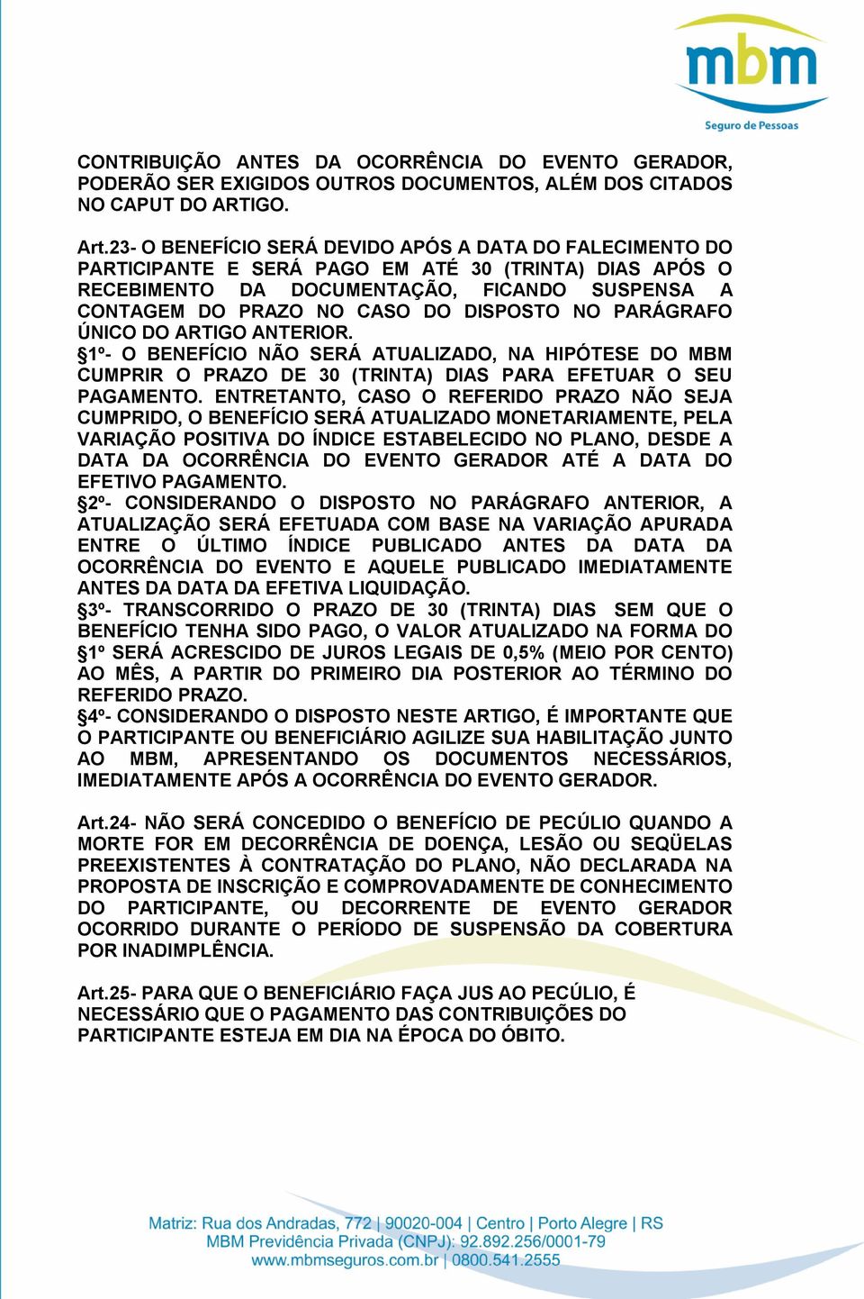 NO PARÁGRAFO ÚNICO DO ARTIGO ANTERIOR. 1º- O BENEFÍCIO NÃO SERÁ ATUALIZADO, NA HIPÓTESE DO MBM CUMPRIR O PRAZO DE 30 (TRINTA) DIAS PARA EFETUAR O SEU PAGAMENTO.