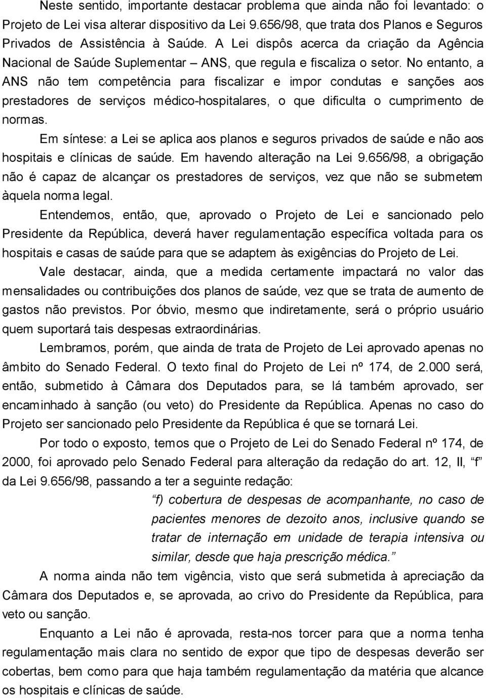 No entanto, a ANS não tem competência para fiscalizar e impor condutas e sanções aos prestadores de serviços médico-hospitalares, o que dificulta o cumprimento de normas.