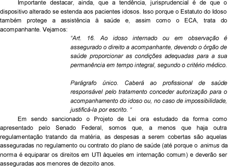 Ao idoso internado ou em observação é assegurado o direito a acompanhante, devendo o órgão de saúde proporcionar as condições adequadas para a sua permanência em tempo integral, segundo o critério