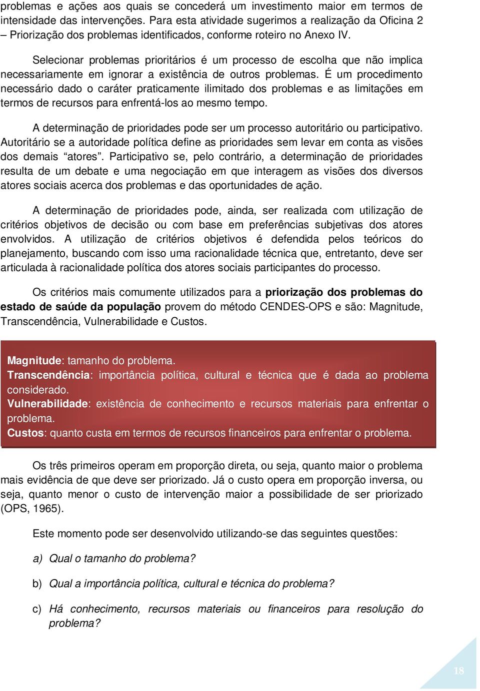 Selecionar problemas prioritários é um processo de escolha que não implica necessariamente em ignorar a existência de outros problemas.