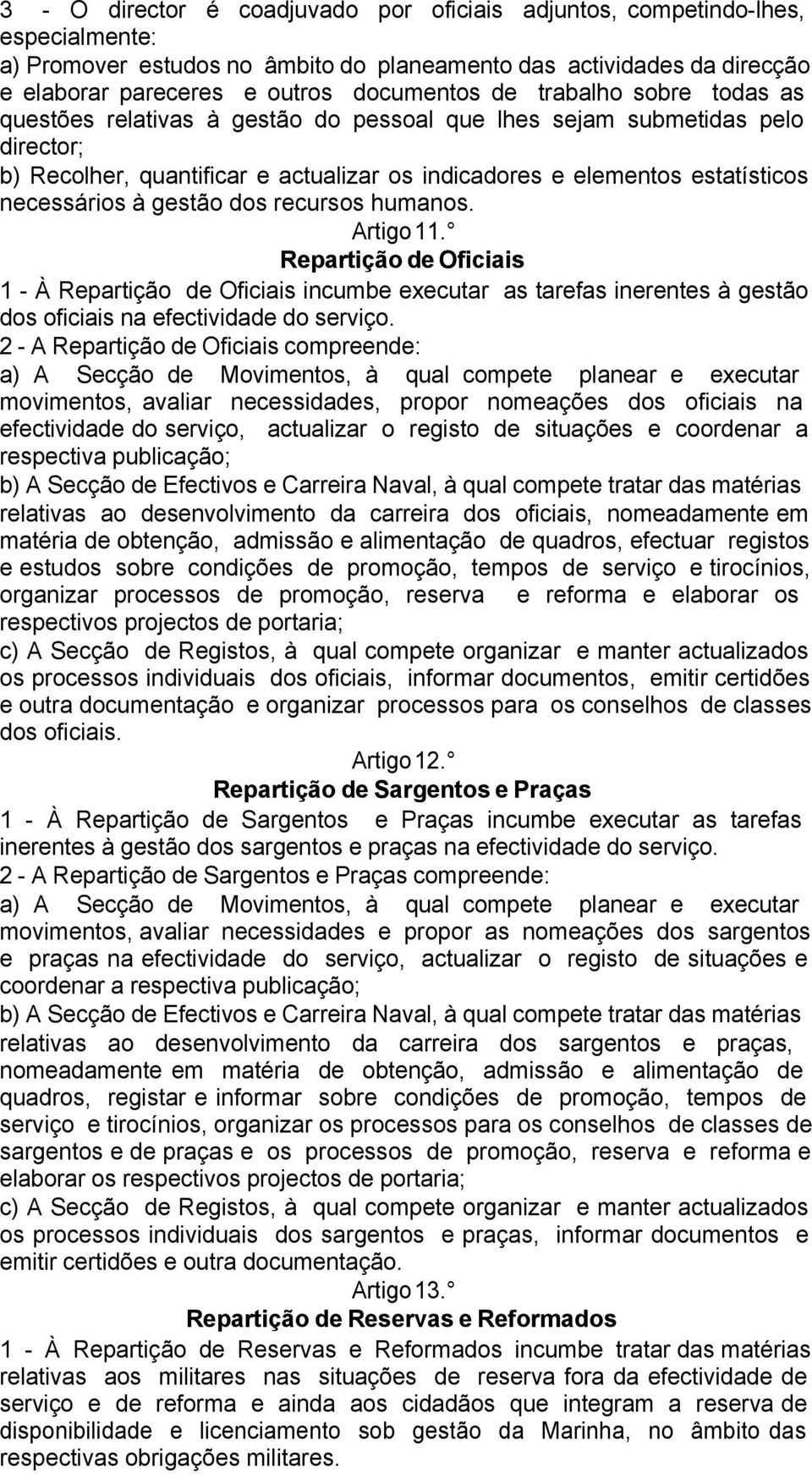 gestão dos recursos humanos. Artigo 11. Repartição de Oficiais 1 - À Repartição de Oficiais incumbe executar as tarefas inerentes à gestão dos oficiais na efectividade do serviço.