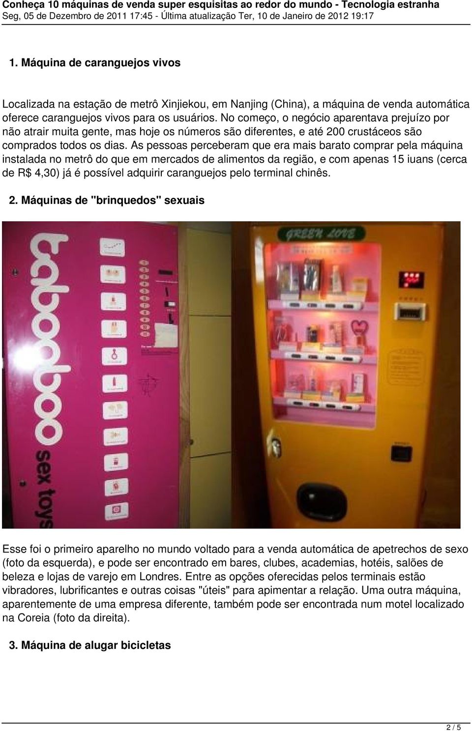 As pessoas perceberam que era mais barato comprar pela máquina instalada no metrô do que em mercados de alimentos da região, e com apenas 15 iuans (cerca de R$ 4,30) já é possível adquirir