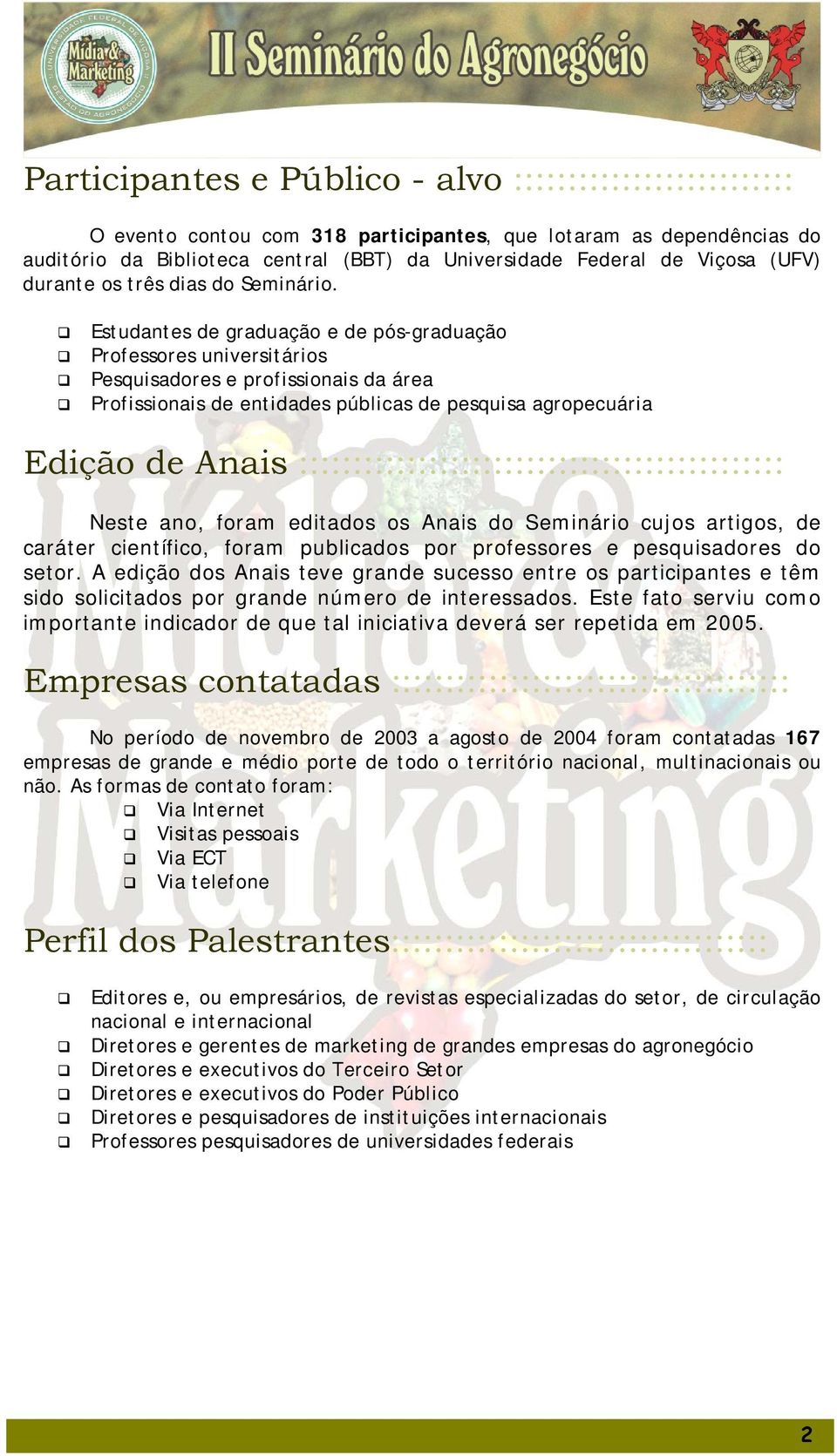 Estudantes de graduação e de pós-graduação Professores universitários Pesquisadores e profissionais da área Profissionais de entidades públicas de pesquisa agropecuária Edição de Anais