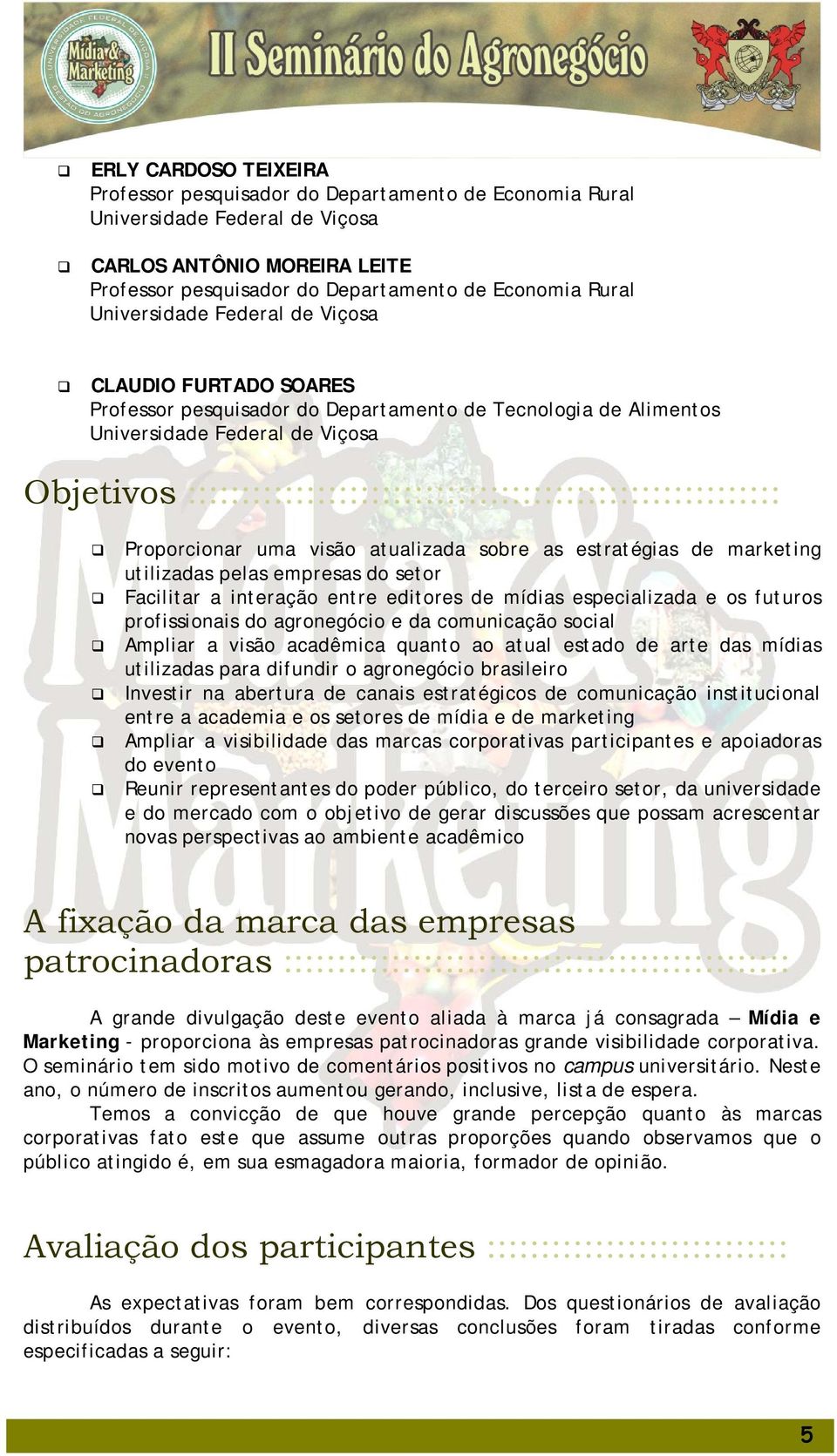 mídias especializada e os futuros profissionais do agronegócio e da comunicação social Ampliar a visão acadêmica quanto ao atual estado de arte das mídias utilizadas para difundir o agronegócio