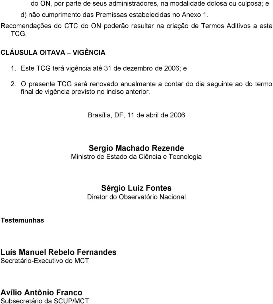 O presente TCG será renovado anualmente a contar do dia seguinte ao do termo final de vigência previsto no inciso anterior.