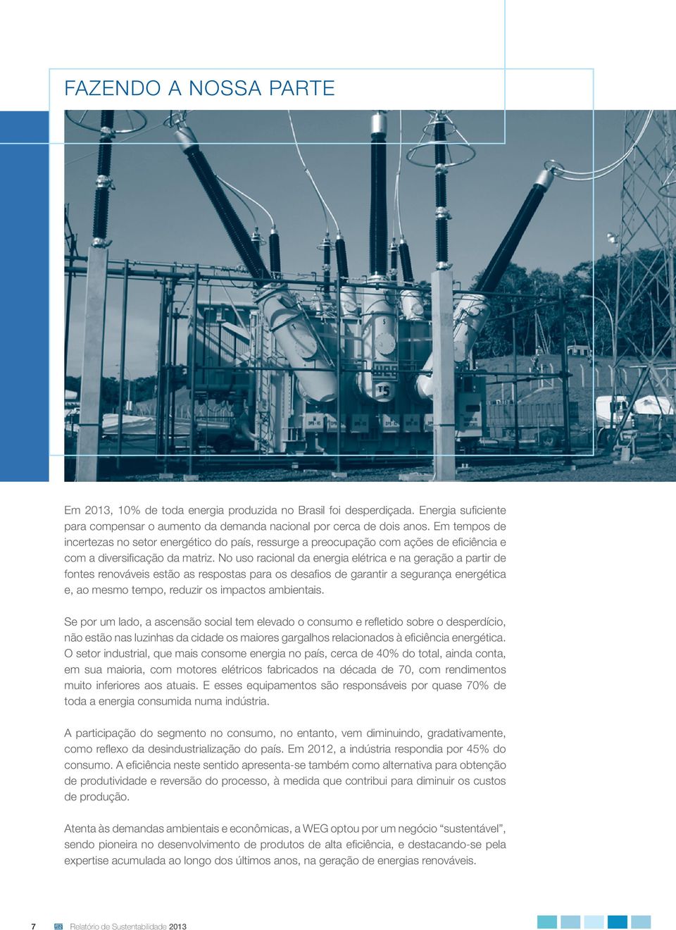 No uso racional da energia elétrica e na geração a partir de fontes renováveis estão as respostas para os desafi os de garantir a segurança energética e, ao mesmo tempo, reduzir os impactos