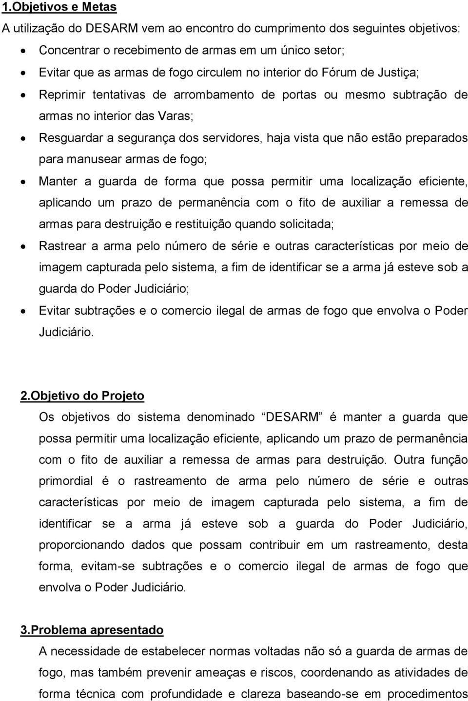 preparados para manusear armas de fogo; Manter a guarda de forma que possa permitir uma localização eficiente, aplicando um prazo de permanência com o fito de auxiliar a remessa de armas para