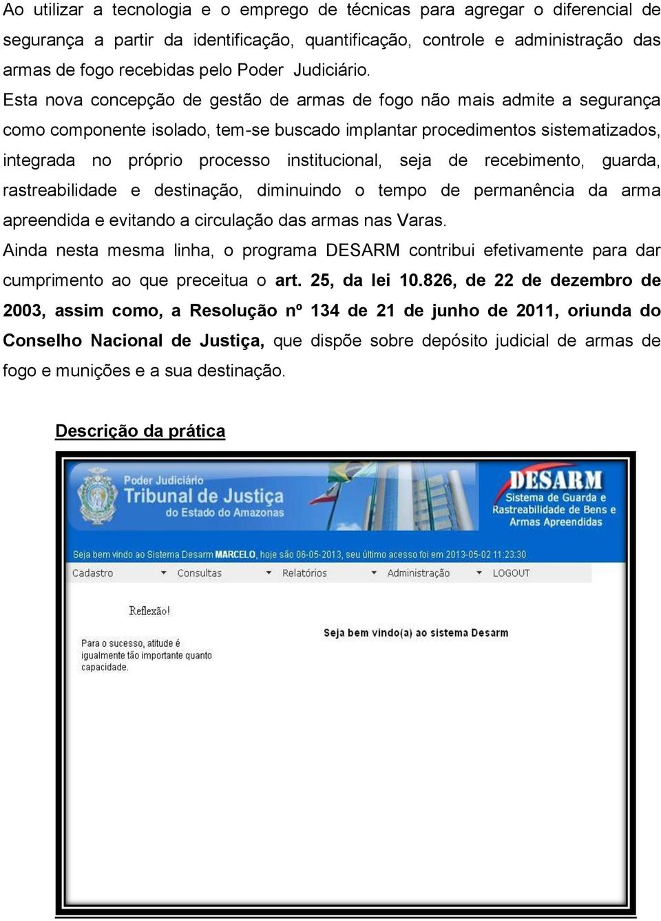 Esta nova concepção de gestão de armas de fogo não mais admite a segurança como componente isolado, tem-se buscado implantar procedimentos sistematizados, integrada no próprio processo institucional,