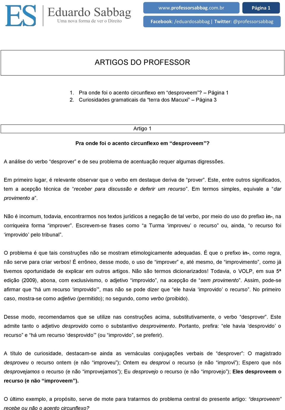 Em primeiro lugar, é relevante observar que o verbo em destaque deriva de prover. Este, entre outros significados, tem a acepção técnica de receber para discussão e deferir um recurso.