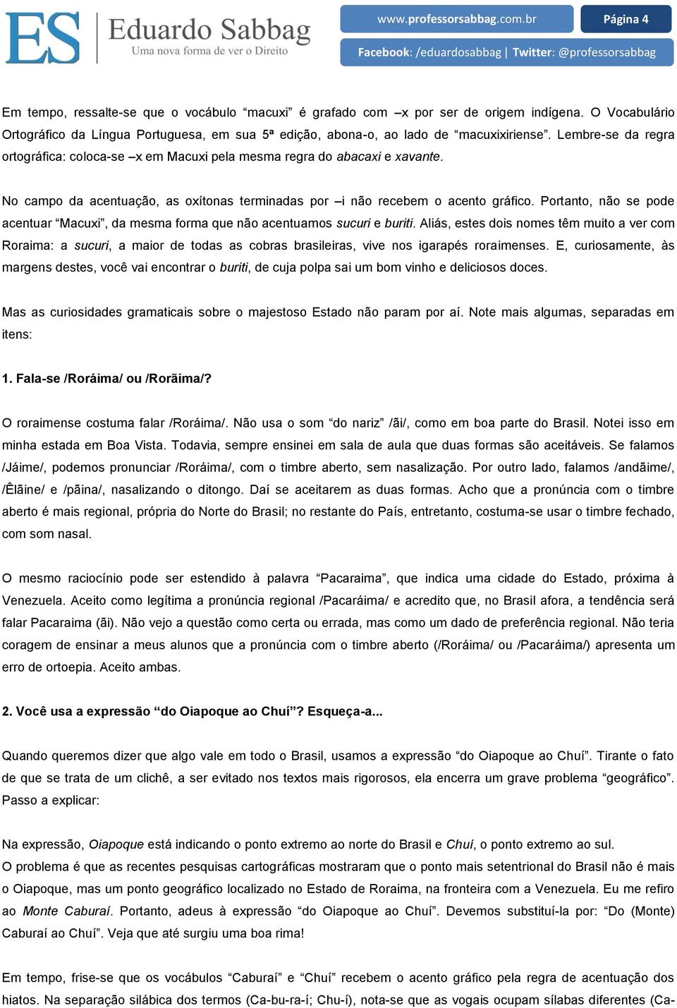 Portanto, não se pode acentuar Macuxi, da mesma forma que não acentuamos sucuri e buriti.