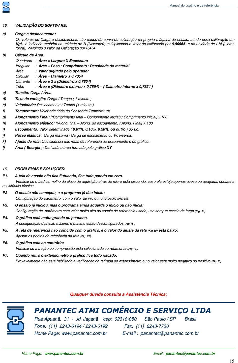 b) Cálculo da Área: Quadrado : Área = Largura X Espessura Irregular : Área = Peso / Comprimento / Densidade do material Área : Valor digitado pelo operador Circular : Área = Diâmetro X 0,7854