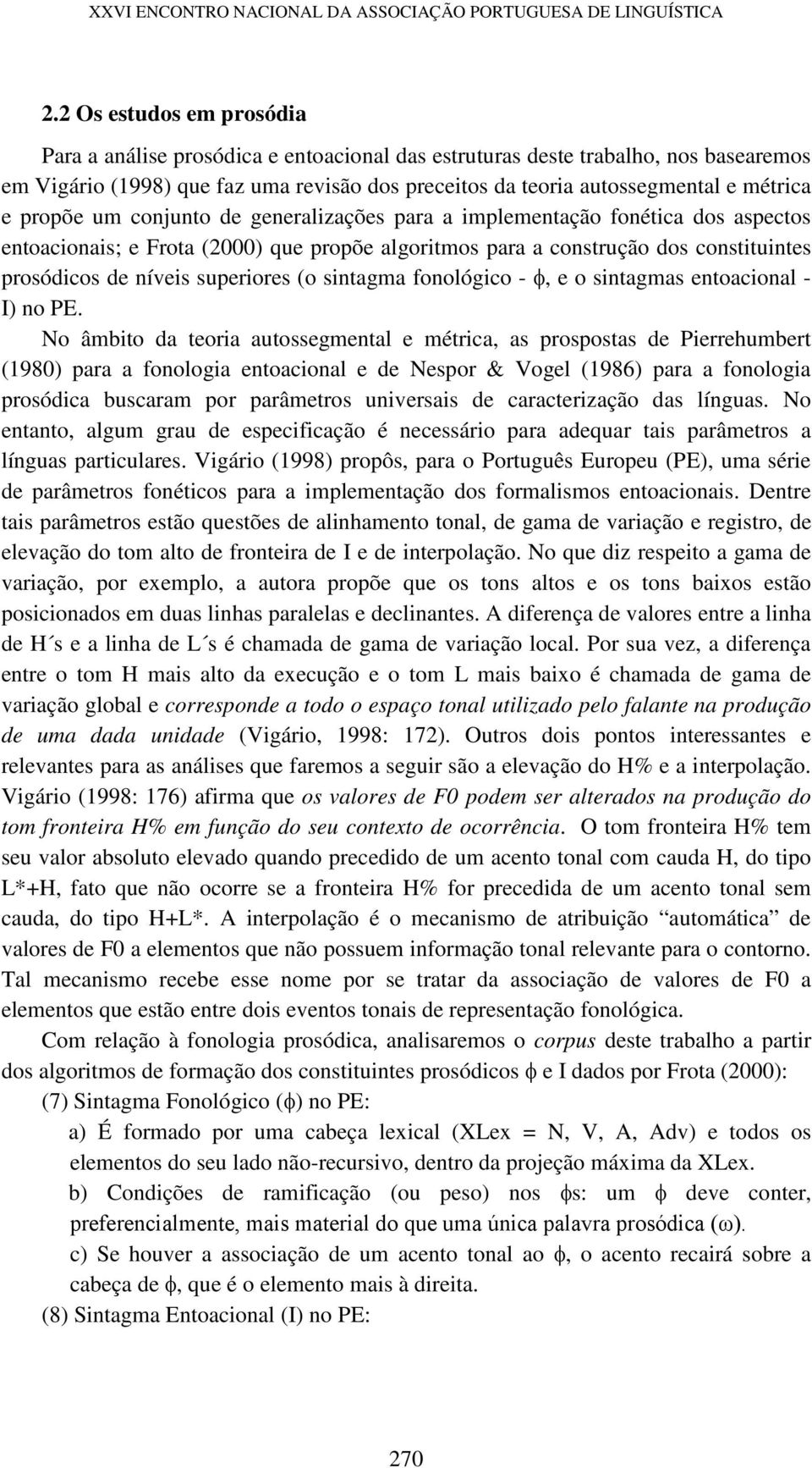 propõe um conjunto de generalizações para a implementação fonética dos aspectos entoacionais; e Frota (2000) que propõe algoritmos para a construção dos constituintes prosódicos de níveis superiores