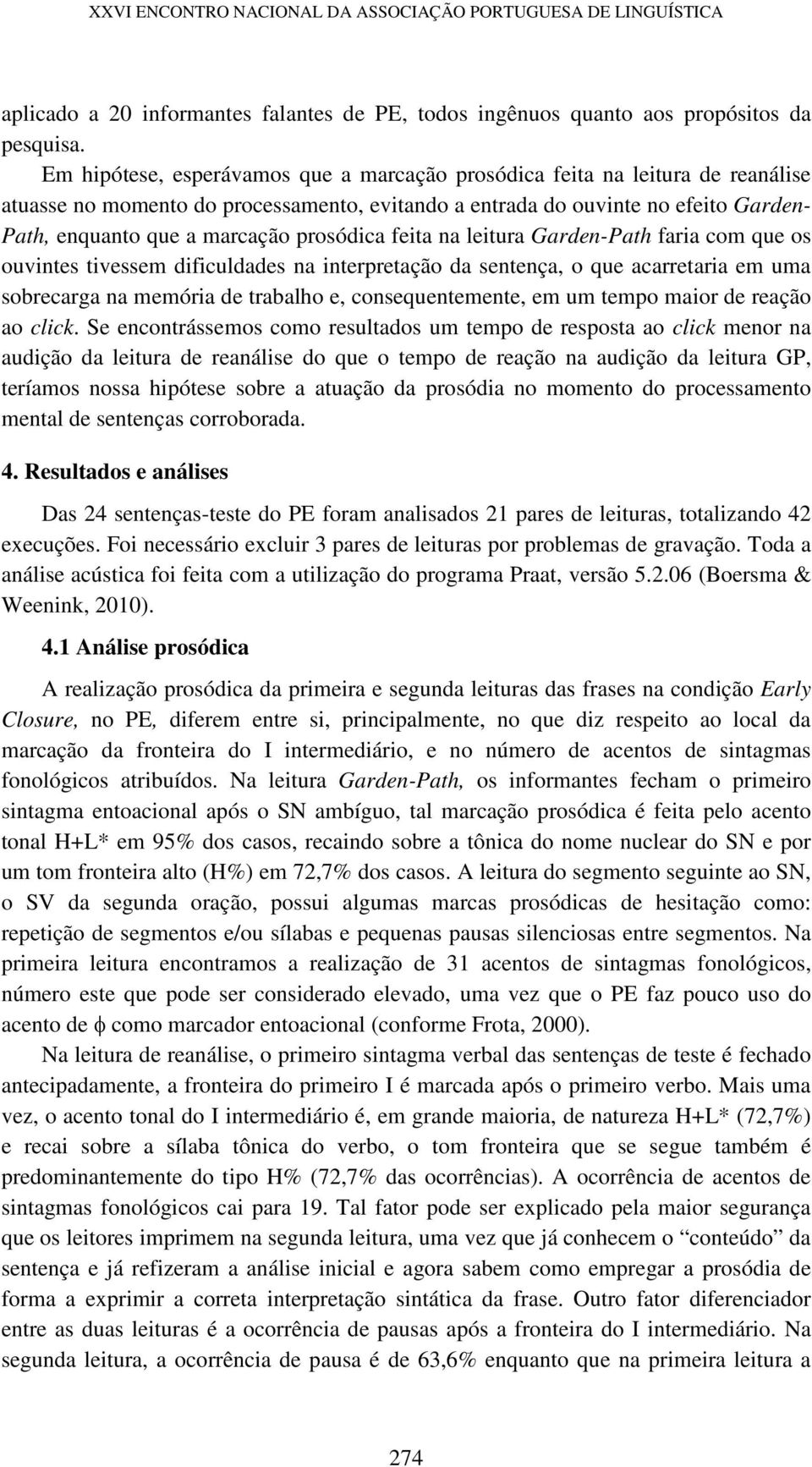 prosódica feita na leitura Garden-Path faria com que os ouvintes tivessem dificuldades na interpretação da sentença, o que acarretaria em uma sobrecarga na memória de trabalho e, consequentemente, em