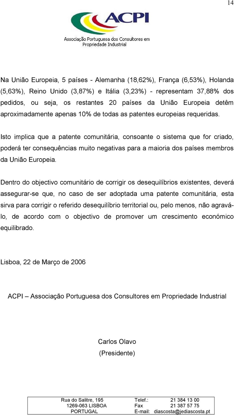 Isto implica que a patente comunitária, consoante o sistema que for criado, poderá ter consequências muito negativas para a maioria dos países membros da União Europeia.