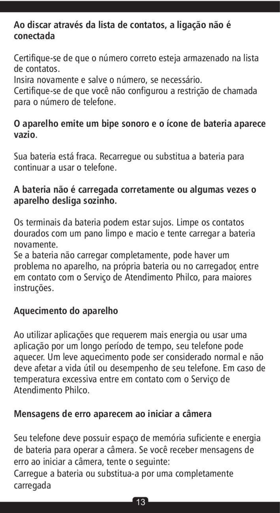 Recarregue ou substitua a bateria para continuar a usar o telefone. A bateria não é carregada corretamente ou algumas vezes o aparelho desliga sozinho. Os terminais da bateria podem estar sujos.