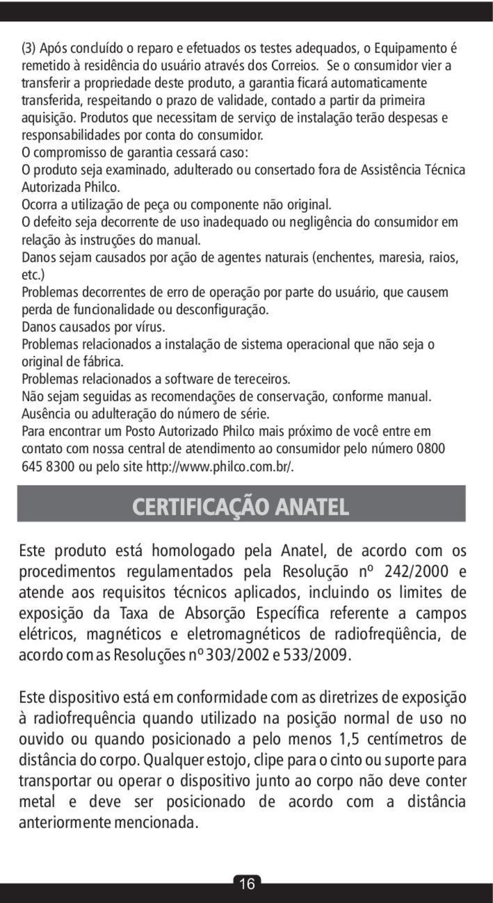 Produtos que necessitam de serviço de instalação terão despesas e responsabilidades por conta do consumidor.